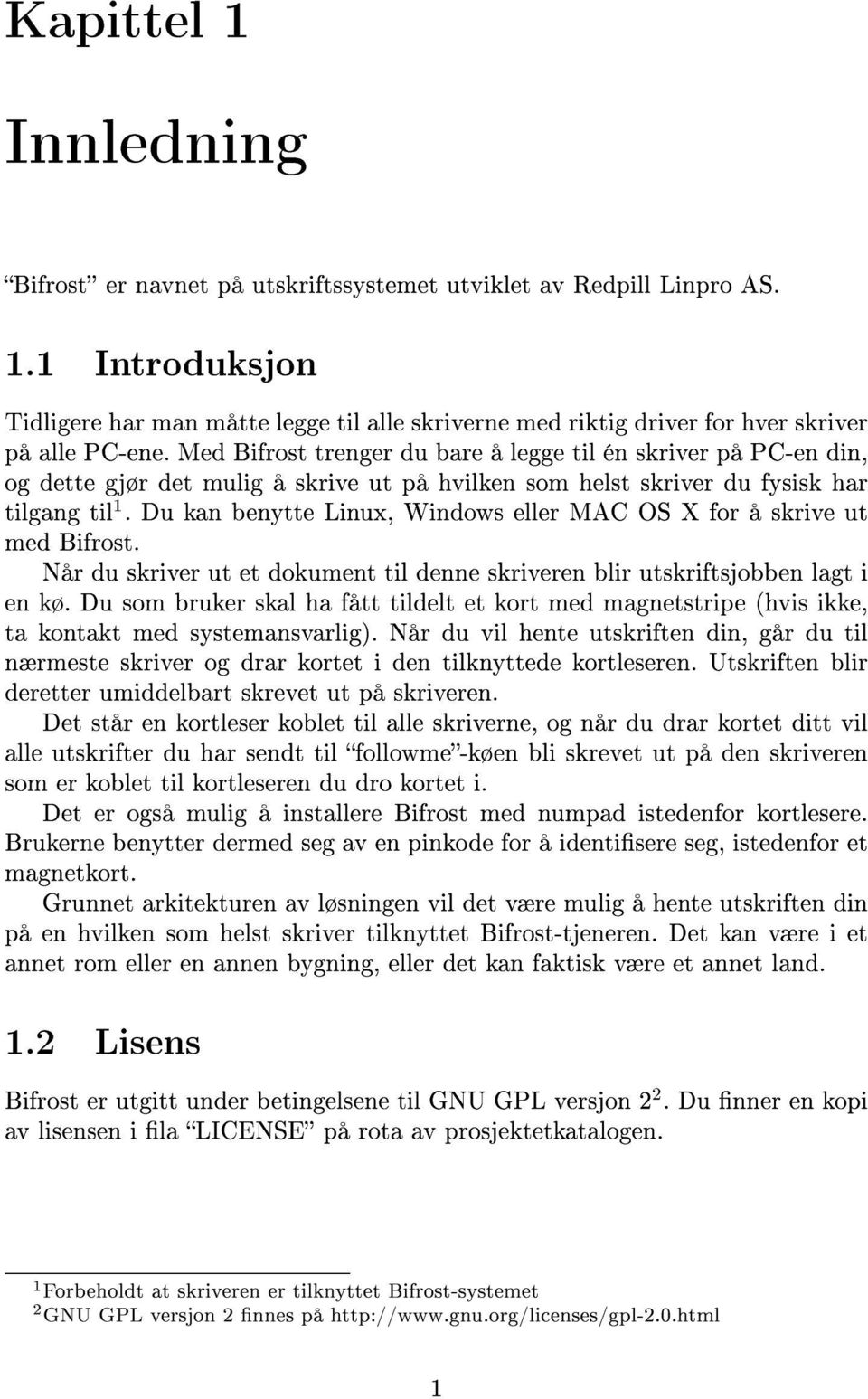 Du kan benytte Linux, Windows eller MAC OS X for å skrive ut med Bifrost. Når du skriver ut et dokument til denne skriveren blir utskriftsjobben lagt i en kø.