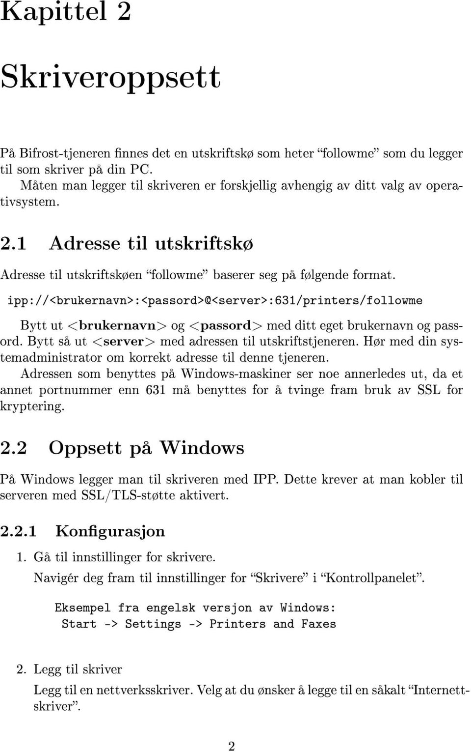 ipp://<brukernavn>:<passord>@<server>:631/printers/followme Bytt ut <brukernavn> og <passord> med ditt eget brukernavn og passord. Bytt så ut <server> med adressen til utskriftstjeneren.