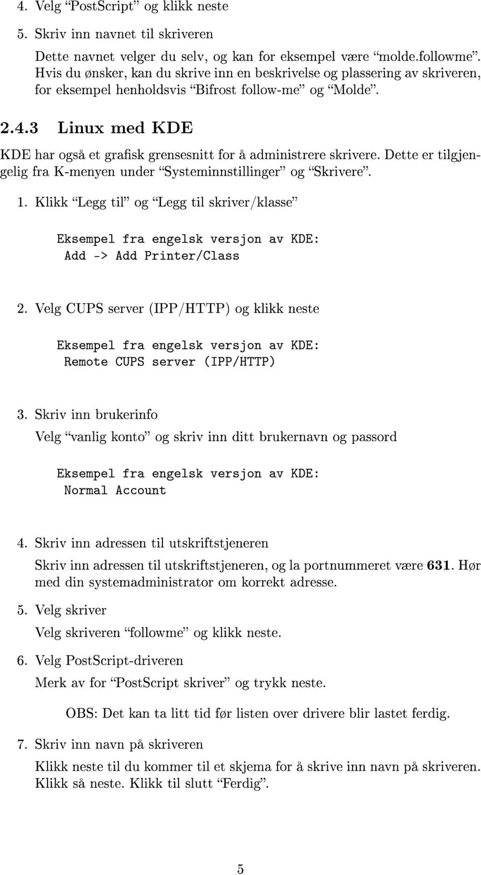 3 Linux med KDE KDE har også et grask grensesnitt for å administrere skrivere. Dette er tilgjengelig fra K-menyen under Systeminnstillinger og Skrivere. 1.