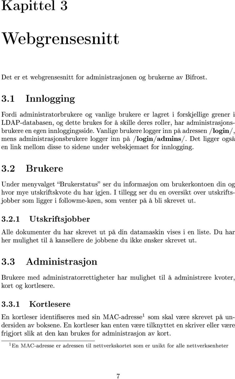 1 Innlogging Fordi administratorbrukere og vanlige brukere er lagret i forskjellige grener i LDAP-databasen, og dette brukes for å skille deres roller, har administrasjonsbrukere en egen