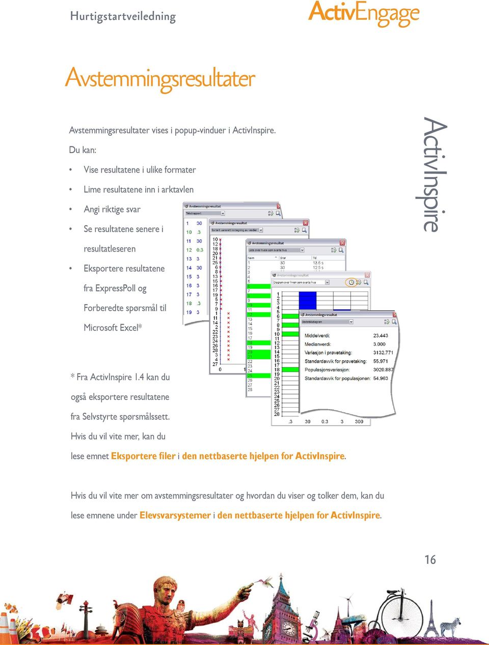 resultatene fra ExpressPoll og Forberedte spørsmål til Microsoft Excel* * Fra 1.4 kan du også eksportere resultatene fra Selvstyrte spørsmålssett.