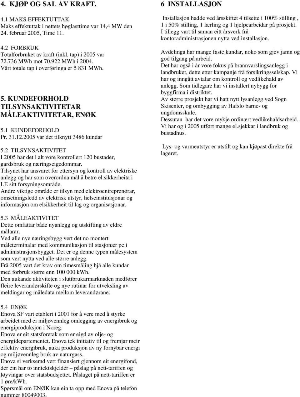 2 TILSYNSAKTIVITET I 2005 har det i alt vore kontrollert 120 bustader, gardsbruk og næringseigedommar.