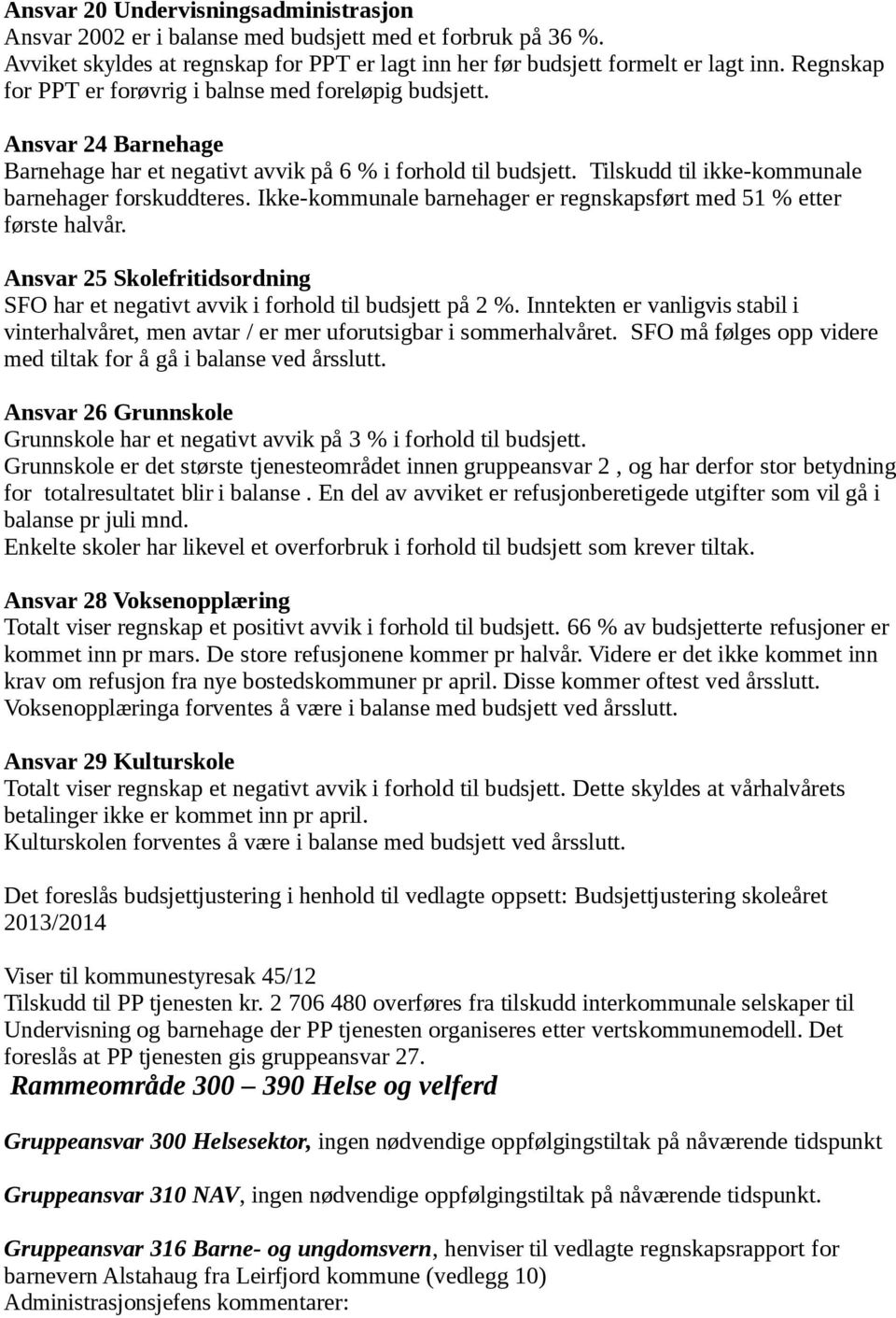 Ikke-kommunale barnehager er regnskapsført med 51 % etter første halvår. Ansvar 25 Skolefritidsordning SFO har et negativt avvik i forhold til budsjett på 2 %.