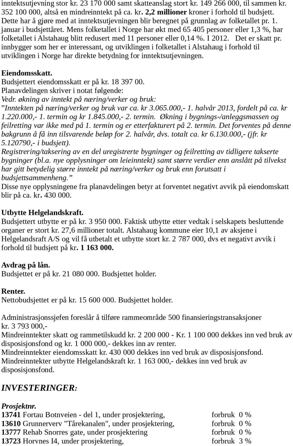 Mens folketallet i Norge har økt med 65 405 personer eller 1,3 %, har folketallet i Alstahaug blitt redusert med 11 personer eller 0,14 %. I 2012. Det er skatt pr.