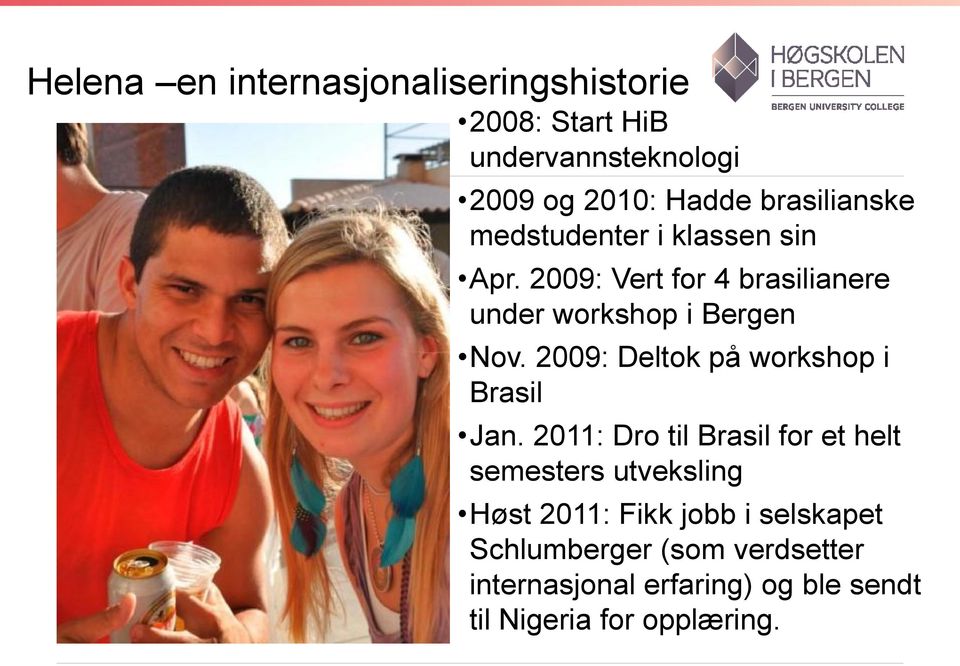 2009: Deltok på workshop i Brasil Jan.