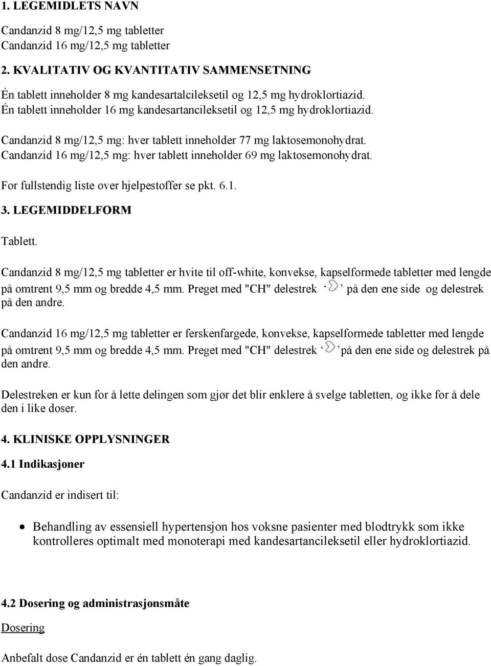 Candanzid 8 mg/12,5 mg: hver tablett inneholder 77 mg laktosemonohydrat. Candanzid 16 mg/12,5 mg: hver tablett inneholder 69 mg laktosemonohydrat. For fullstendig liste over hjelpestoffer se pkt. 6.1. 3.