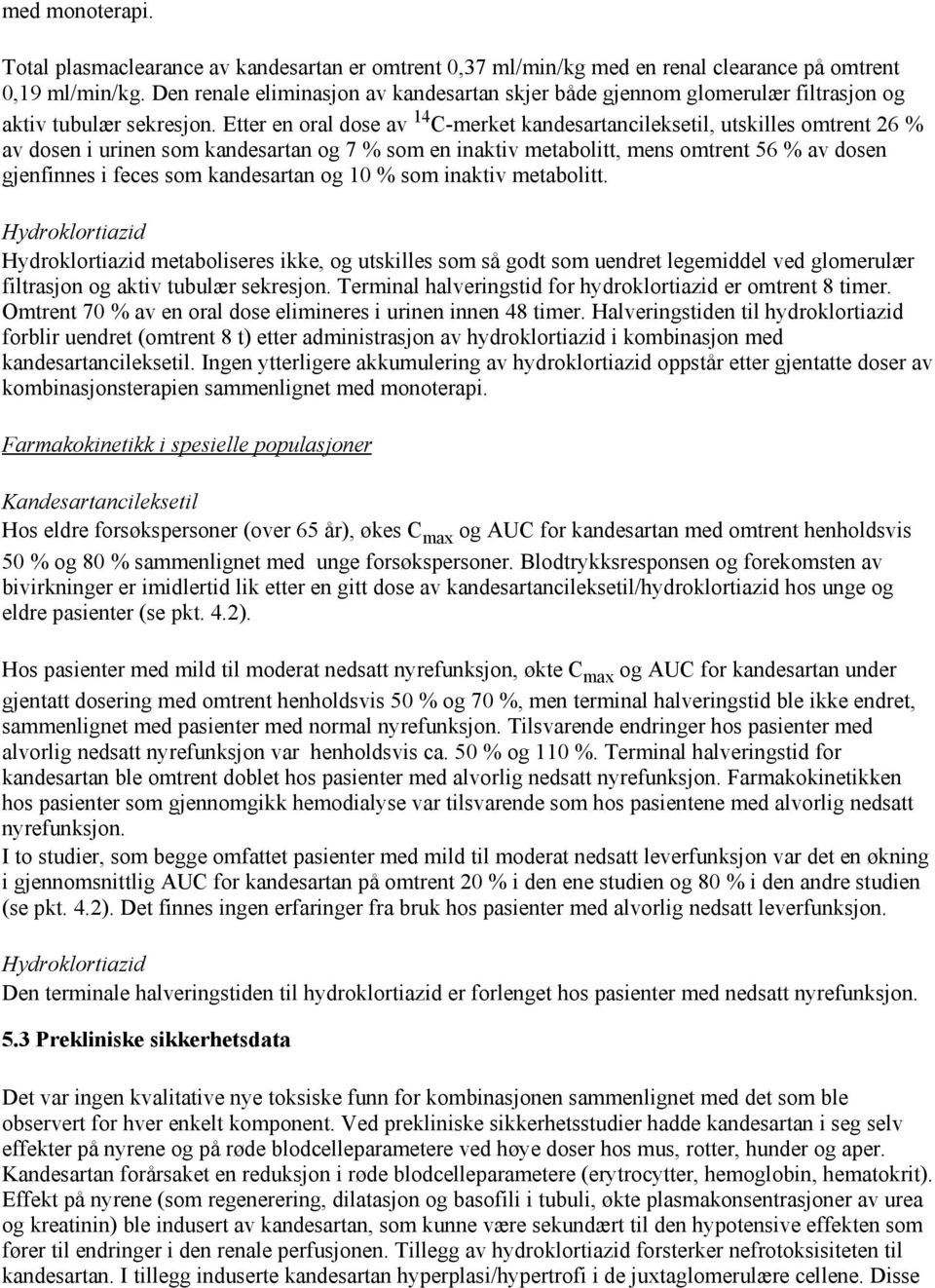 Etter en oral dose av 14 C-merket kandesartancileksetil, utskilles omtrent 26 % av dosen i urinen som kandesartan og 7 % som en inaktiv metabolitt, mens omtrent 56 % av dosen gjenfinnes i feces som