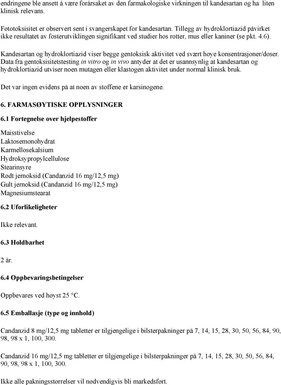 Kandesartan og hydroklortiazid viser begge gentoksisk aktivitet ved svært høye konsentrasjoner/doser.