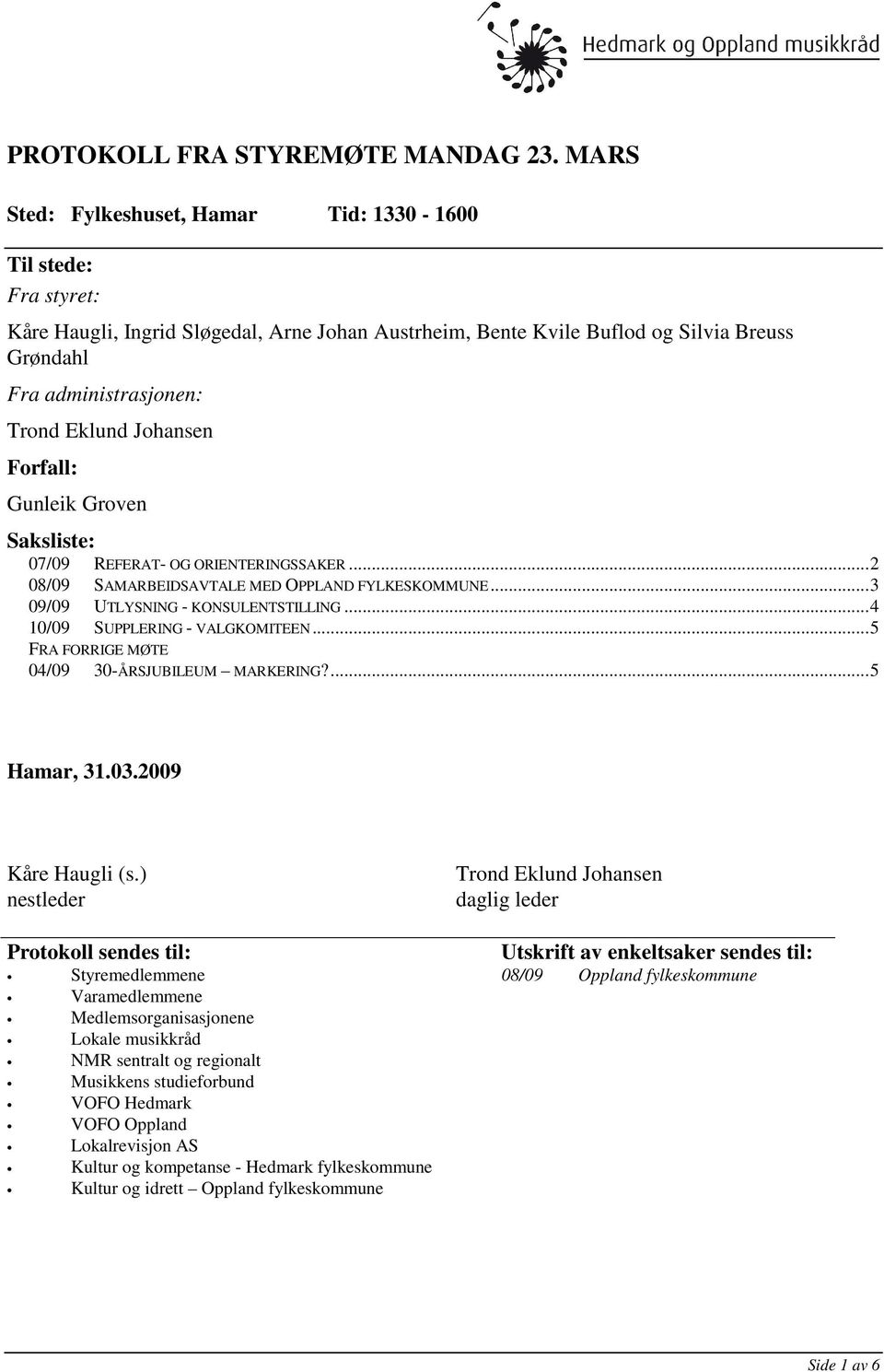 Johansen Forfall: Gunleik Groven Saksliste: 07/09 REFERAT- OG ORIENTERINGSSAKER... 2 08/09 SAMARBEIDSAVTALE MED OPPLAND FYLKESKOMMUNE... 3 09/09 UTLYSNING - KONSULENTSTILLING.