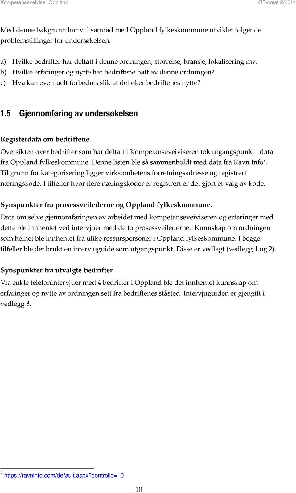 5 Gjennomføring av undersøkelsen Registerdata om bedriftene Oversikten over bedrifter som har deltatt i Kompetanseveiviseren tok utgangspunkt i data fra Oppland fylkeskommune.