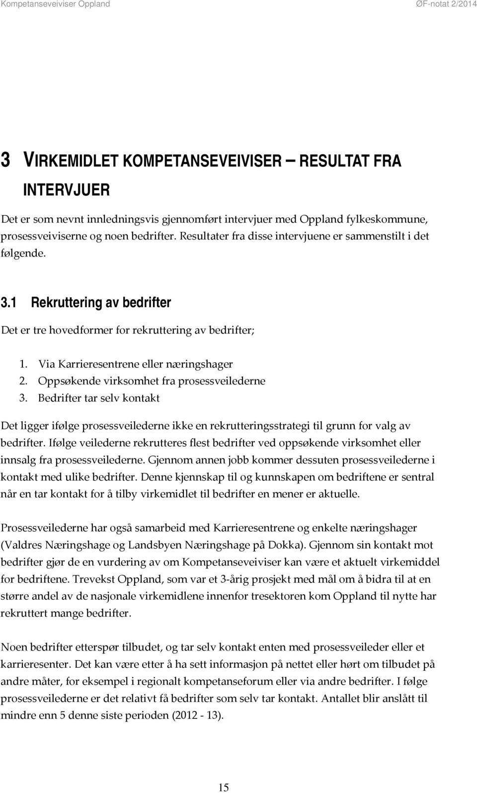 Oppsøkende virksomhet fra prosessveilederne 3. Bedrifter tar selv kontakt Det ligger ifølge prosessveilederne ikke en rekrutteringsstrategi til grunn for valg av bedrifter.