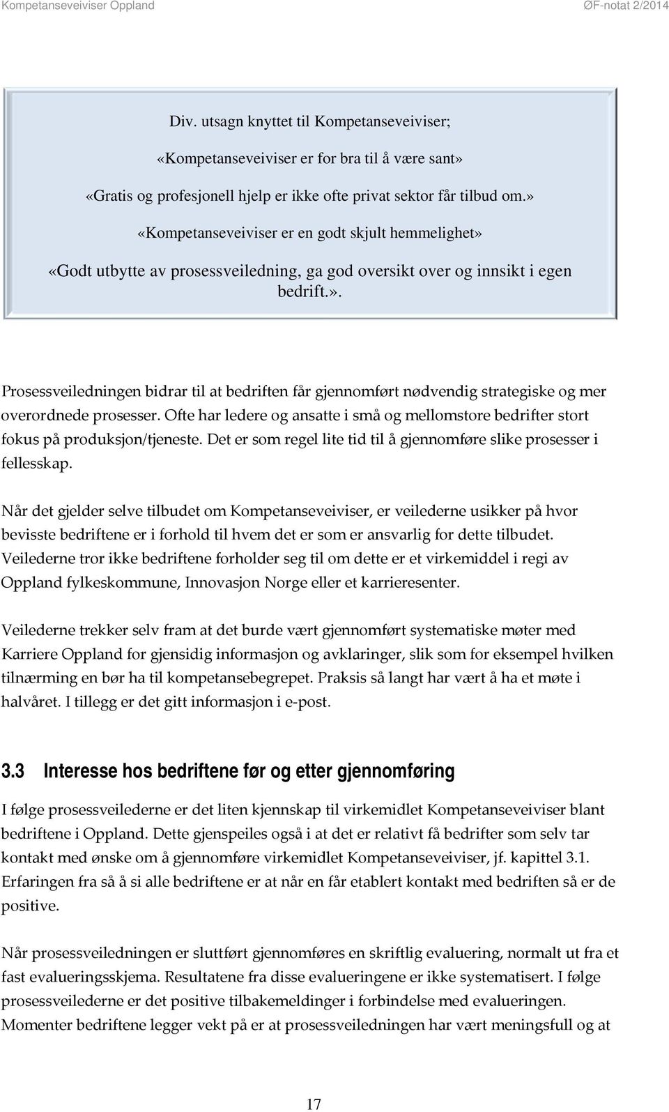 Ofte har ledere og ansatte i små og mellomstore bedrifter stort fokus på produksjon/tjeneste. Det er som regel lite tid til å gjennomføre slike prosesser i fellesskap.