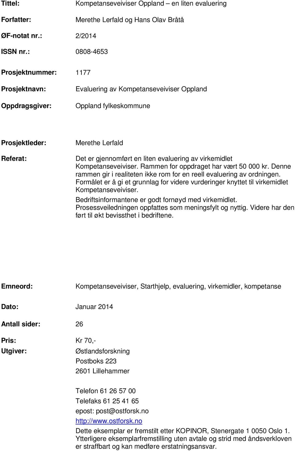 evaluering av virkemidlet Kompetanseveiviser. Rammen for oppdraget har vært 50 000 kr. Denne rammen gir i realiteten ikke rom for en reell evaluering av ordningen.