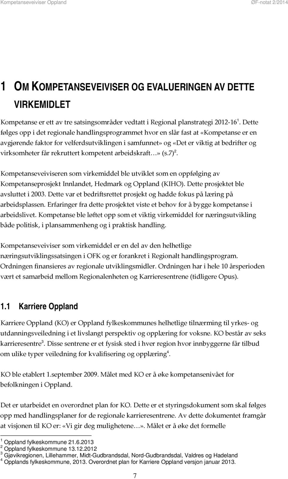 rekruttert kompetent arbeidskraft» (s.7) 2. Kompetanseveiviseren som virkemiddel ble utviklet som en oppfølging av Kompetanseprosjekt Innlandet, Hedmark og Oppland (KIHO).