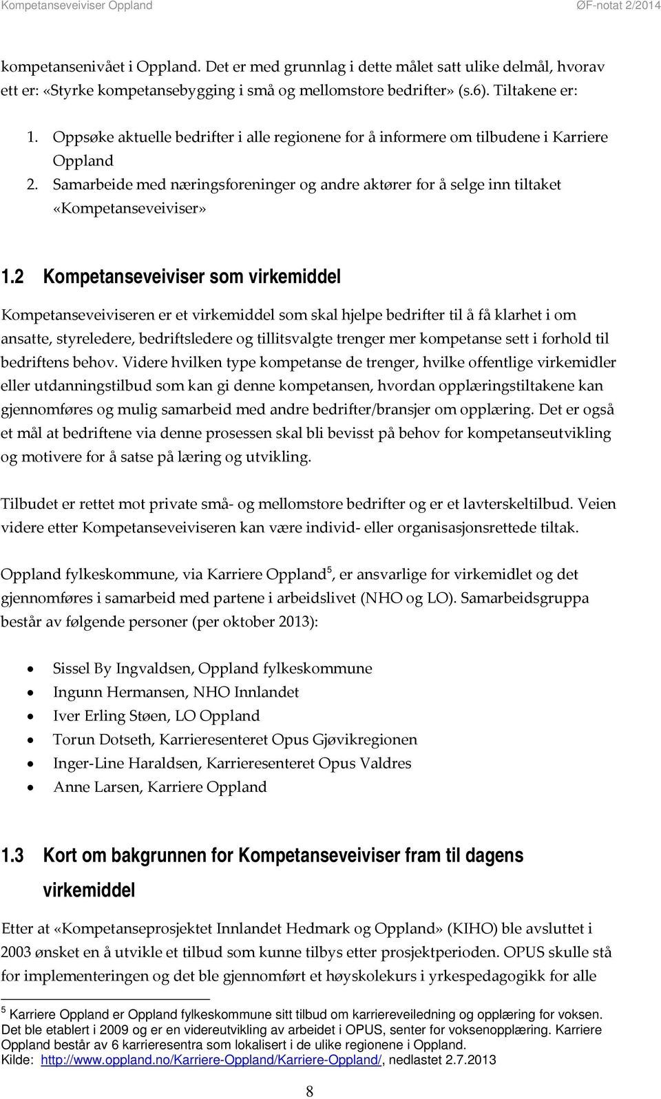 2 Kompetanseveiviser som virkemiddel Kompetanseveiviseren er et virkemiddel som skal hjelpe bedrifter til å få klarhet i om ansatte, styreledere, bedriftsledere og tillitsvalgte trenger mer