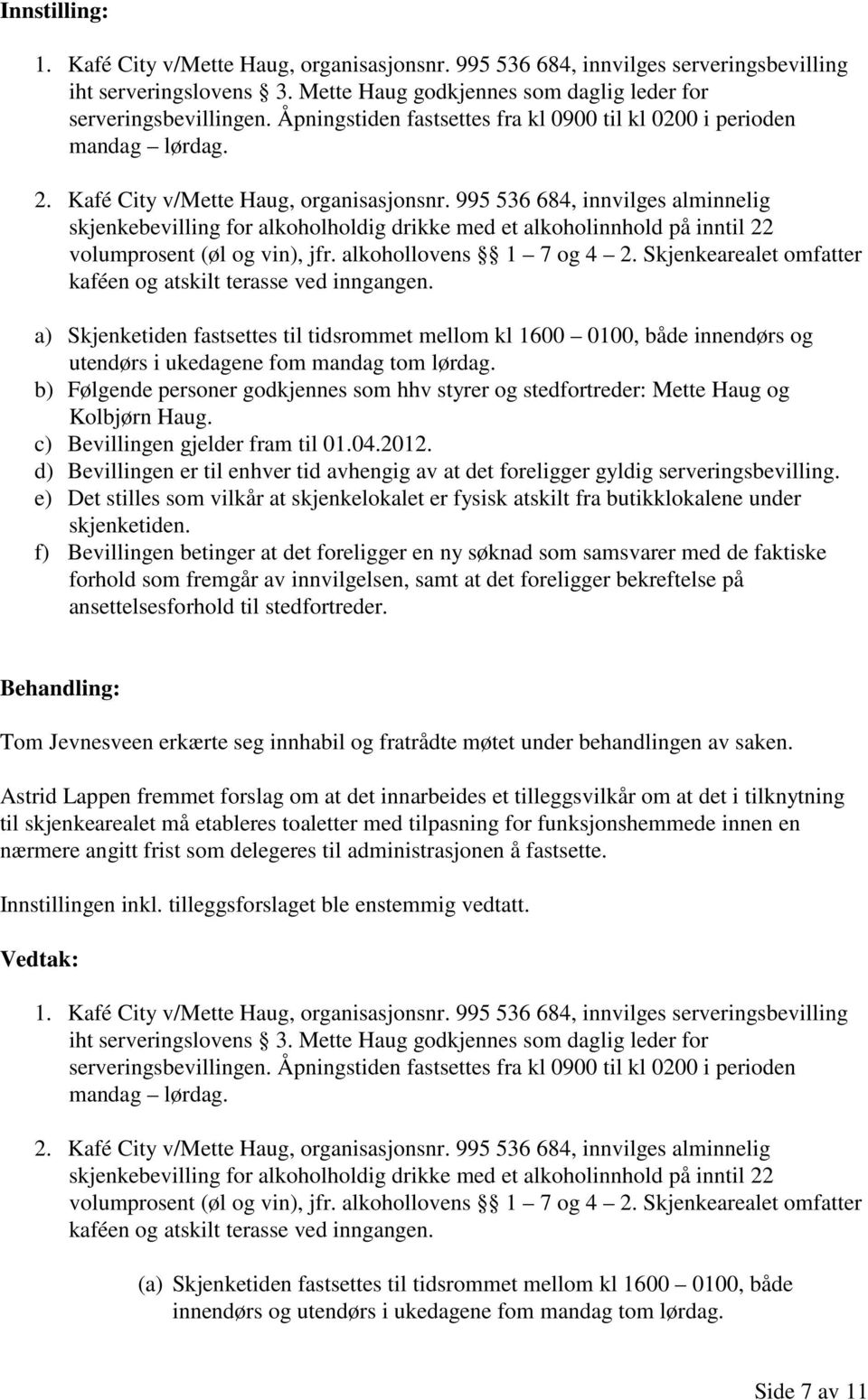 995 536 684, innvilges alminnelig skjenkebevilling for alkoholholdig drikke med et alkoholinnhold på inntil 22 volumprosent (øl og vin), jfr. alkohollovens 1 7 og 4 2.