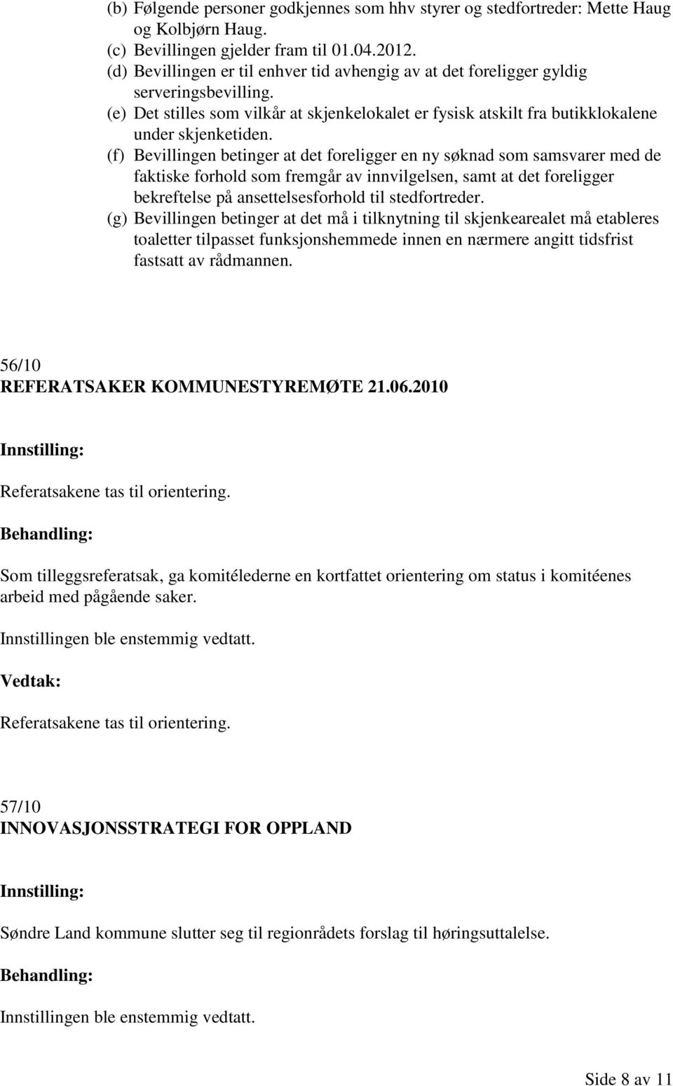 (f) Bevillingen betinger at det foreligger en ny søknad som samsvarer med de faktiske forhold som fremgår av innvilgelsen, samt at det foreligger bekreftelse på ansettelsesforhold til stedfortreder.