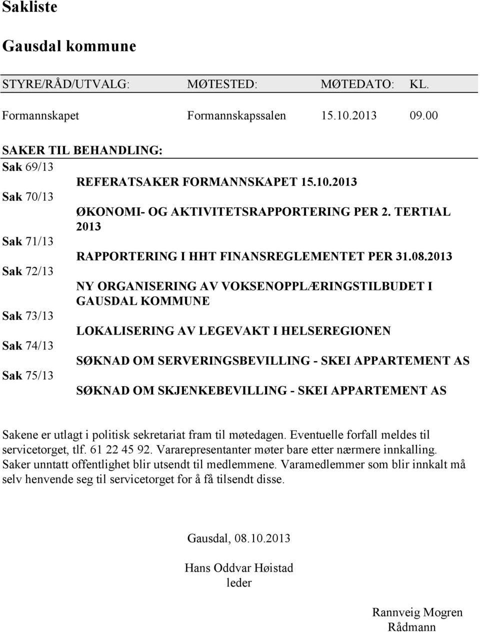 2013 Sak 72/13 NY ORGANISERING AV VOKSENOPPLÆRINGSTILBUDET I GAUSDAL KOMMUNE Sak 73/13 LOKALISERING AV LEGEVAKT I HELSEREGIONEN Sak 74/13 SØKNAD OM SERVERINGSBEVILLING - SKEI APPARTEMENT AS Sak 75/13