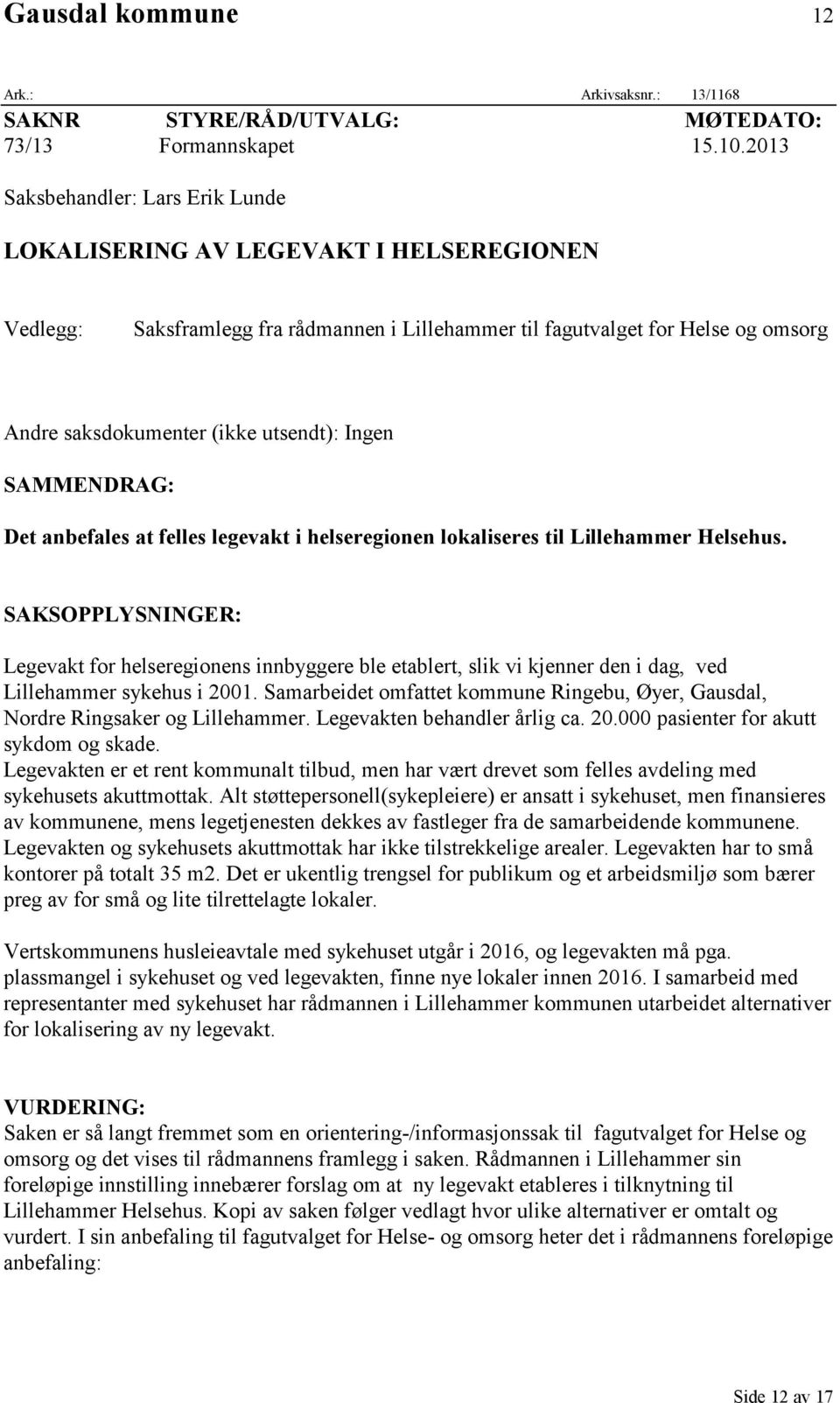 Ingen SAMMENDRAG: Det anbefales at felles legevakt i helseregionen lokaliseres til Lillehammer Helsehus.
