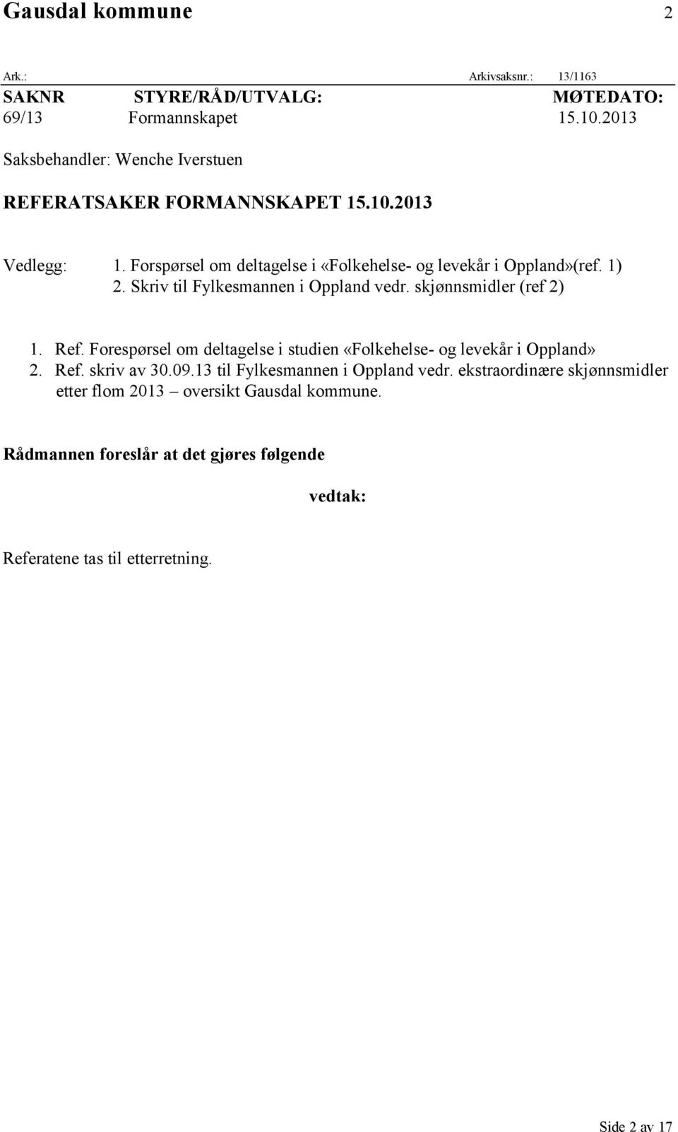 1) 2. Skriv til Fylkesmannen i Oppland vedr. skjønnsmidler (ref 2) 1. Ref. Forespørsel om deltagelse i studien «Folkehelse- og levekår i Oppland» 2. Ref. skriv av 30.