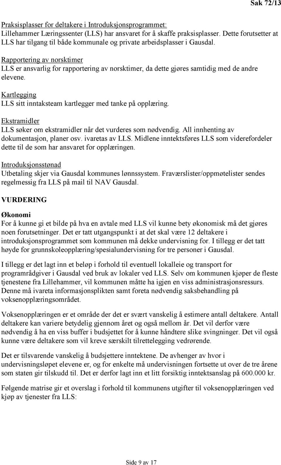 Rapportering av norsktimer LLS er ansvarlig for rapportering av norsktimer, da dette gjøres samtidig med de andre elevene. Kartlegging LLS sitt inntaksteam kartlegger med tanke på opplæring.