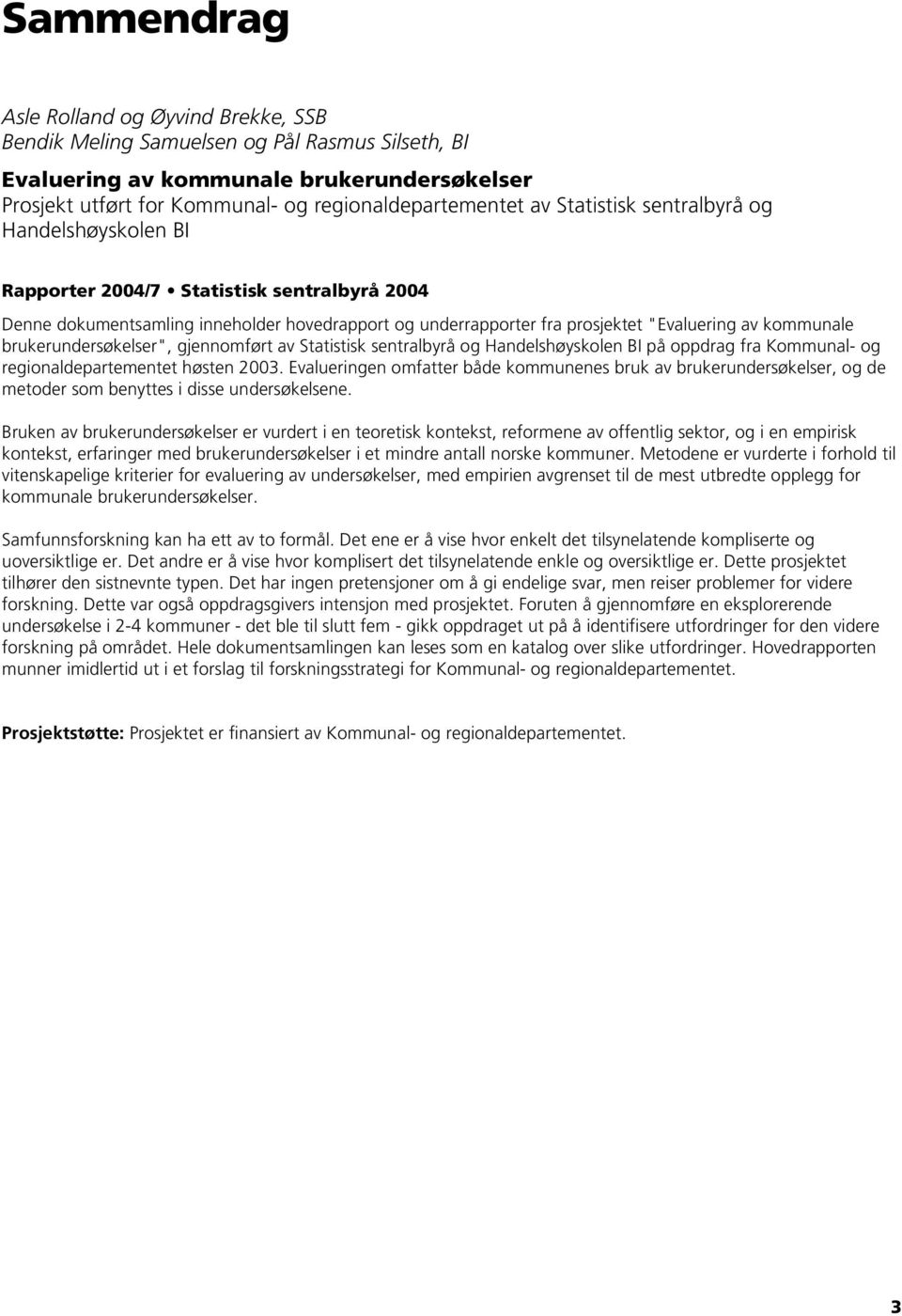brukerundersøkelser", gjennomført av Statistisk sentralbyrå og Handelshøyskolen BI på oppdrag fra Kommunal- og regionaldepartementet høsten 2003.