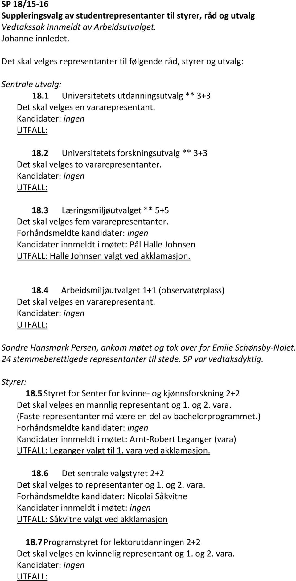 Forhåndsmeldte kandidater: ingen Kandidater innmeldt i møtet: Pål Halle Johnsen Halle Johnsen valgt ved akklamasjon. 18.