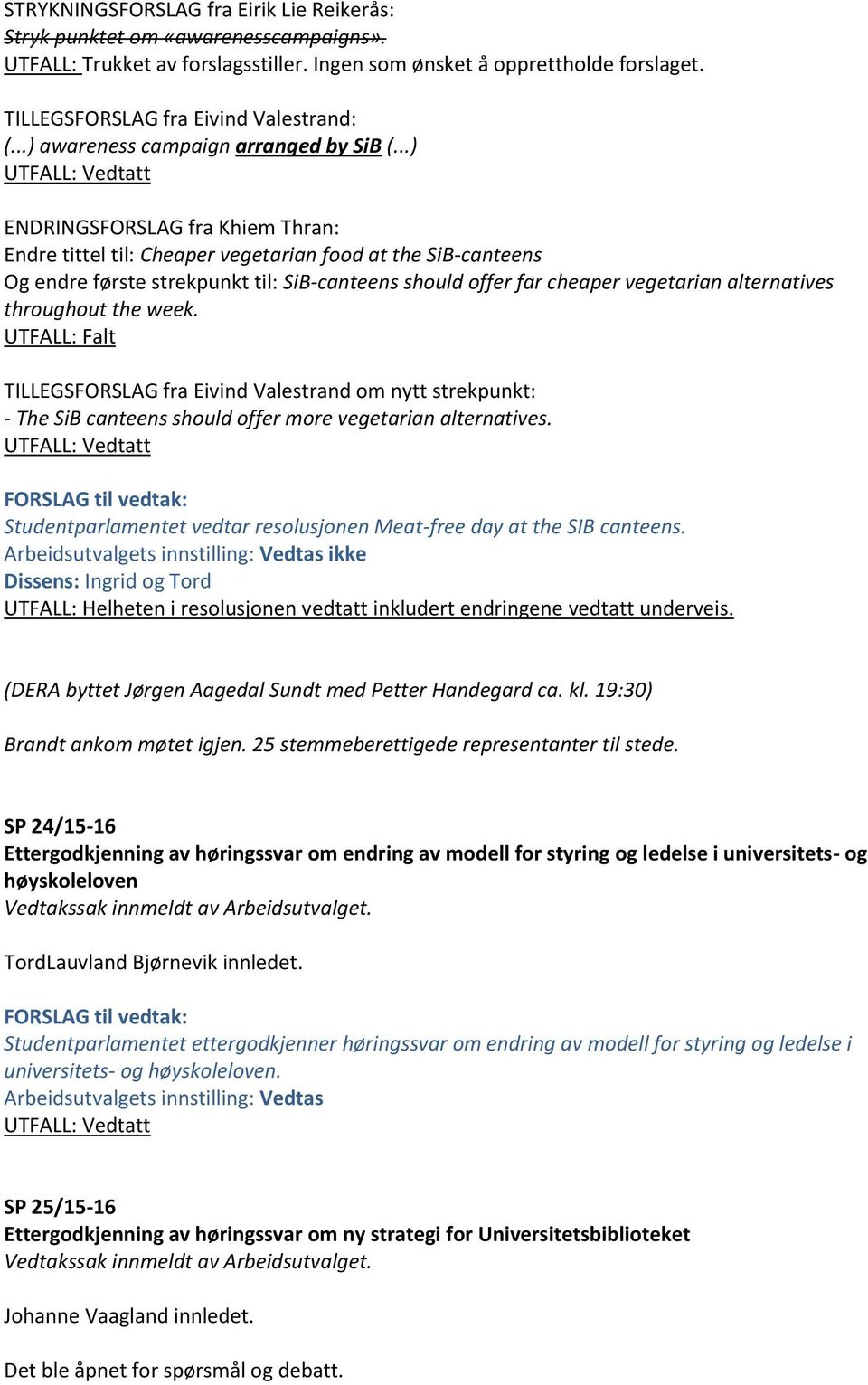 ..) ENDRINGSFORSLAG fra Khiem Thran: Endre tittel til: Cheaper vegetarian food at the SiB-canteens Og endre første strekpunkt til: SiB-canteens should offer far cheaper vegetarian alternatives