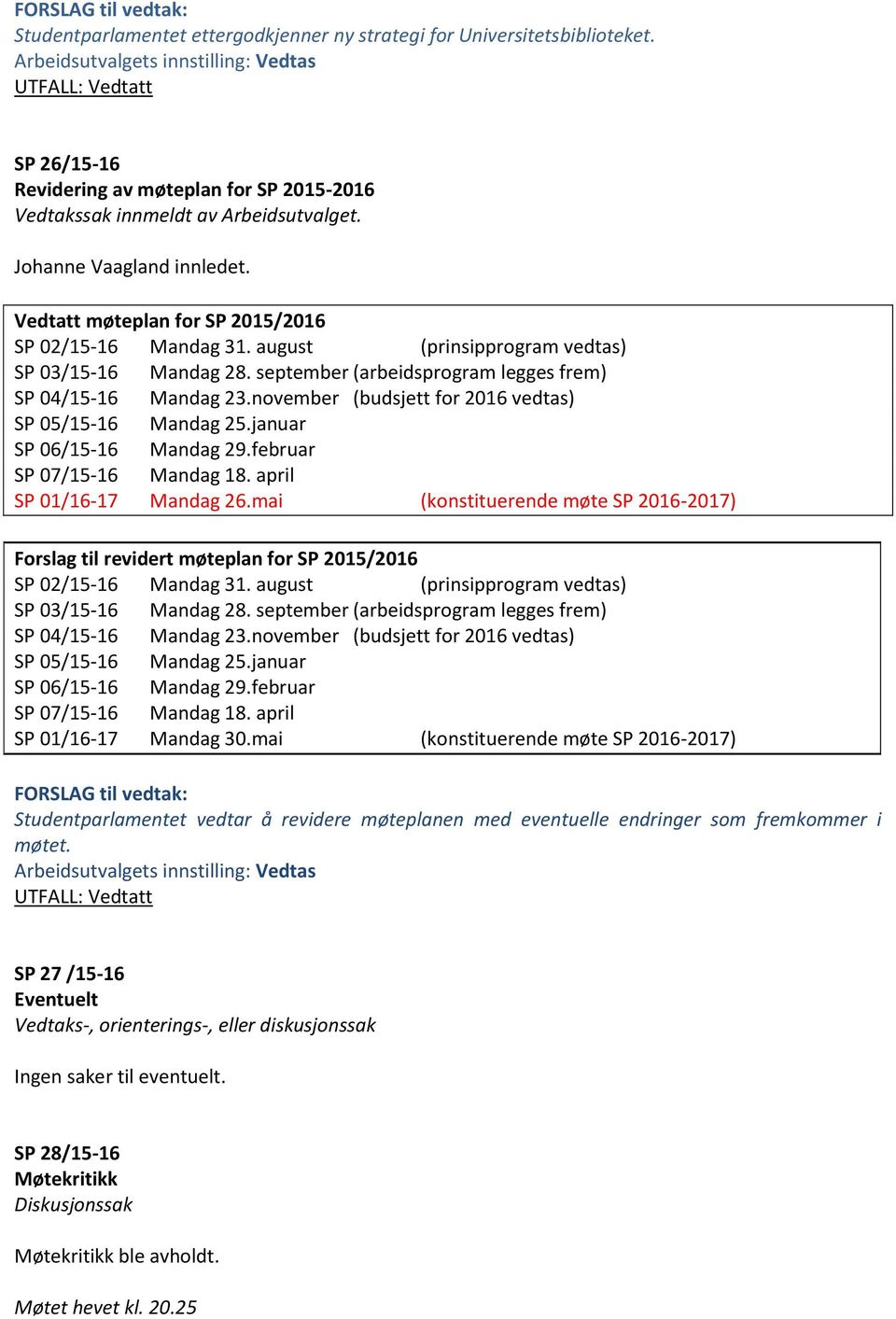 november (budsjett for 2016 vedtas) SP 05/15-16 Mandag 25.januar SP 06/15-16 Mandag 29.februar SP 07/15-16 Mandag 18. april SP 01/16-17 Mandag 26.