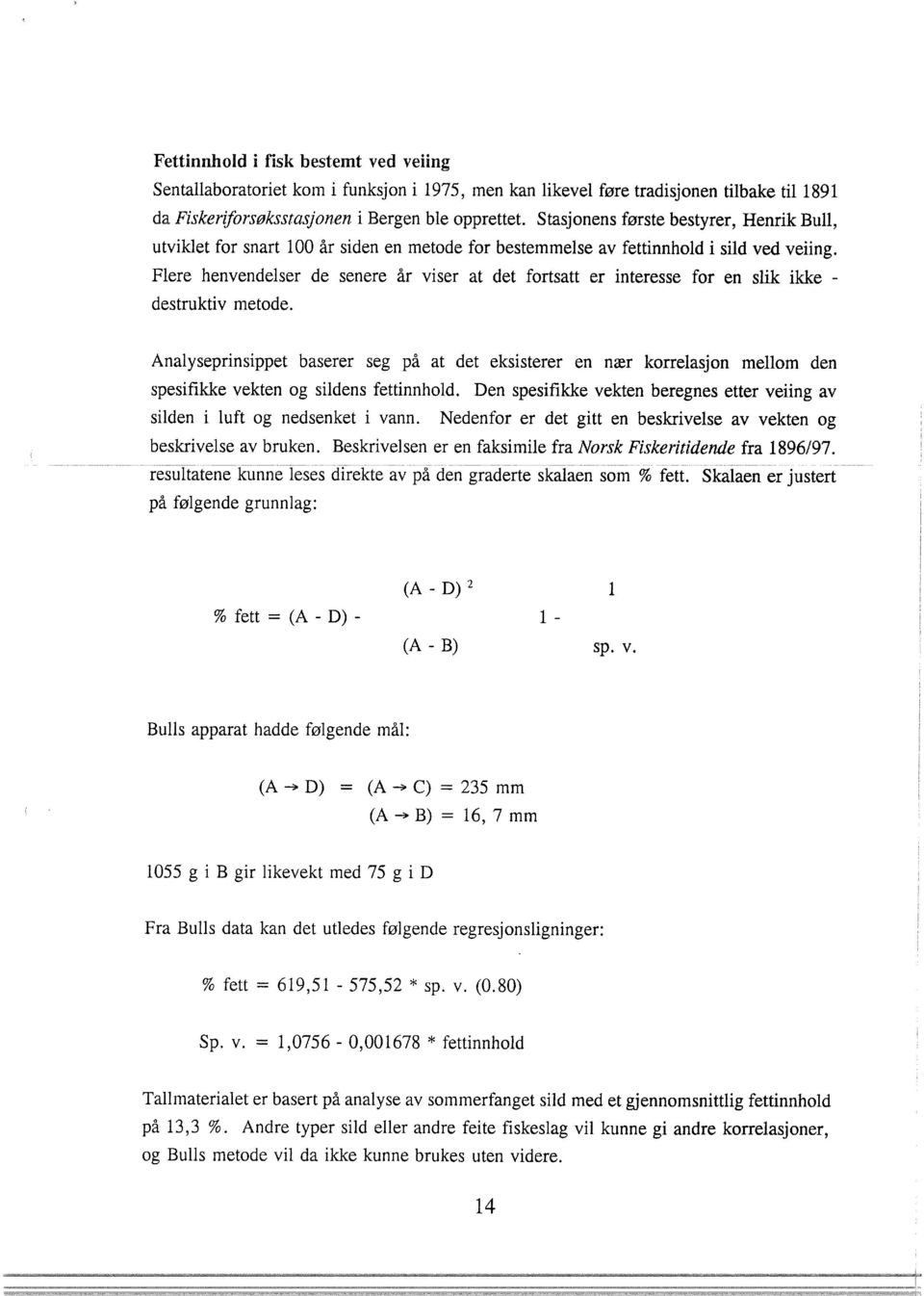 Flere henvendelser de senere år viser at det fortsatt er interesse for en slik ikke - destruktiv metode.