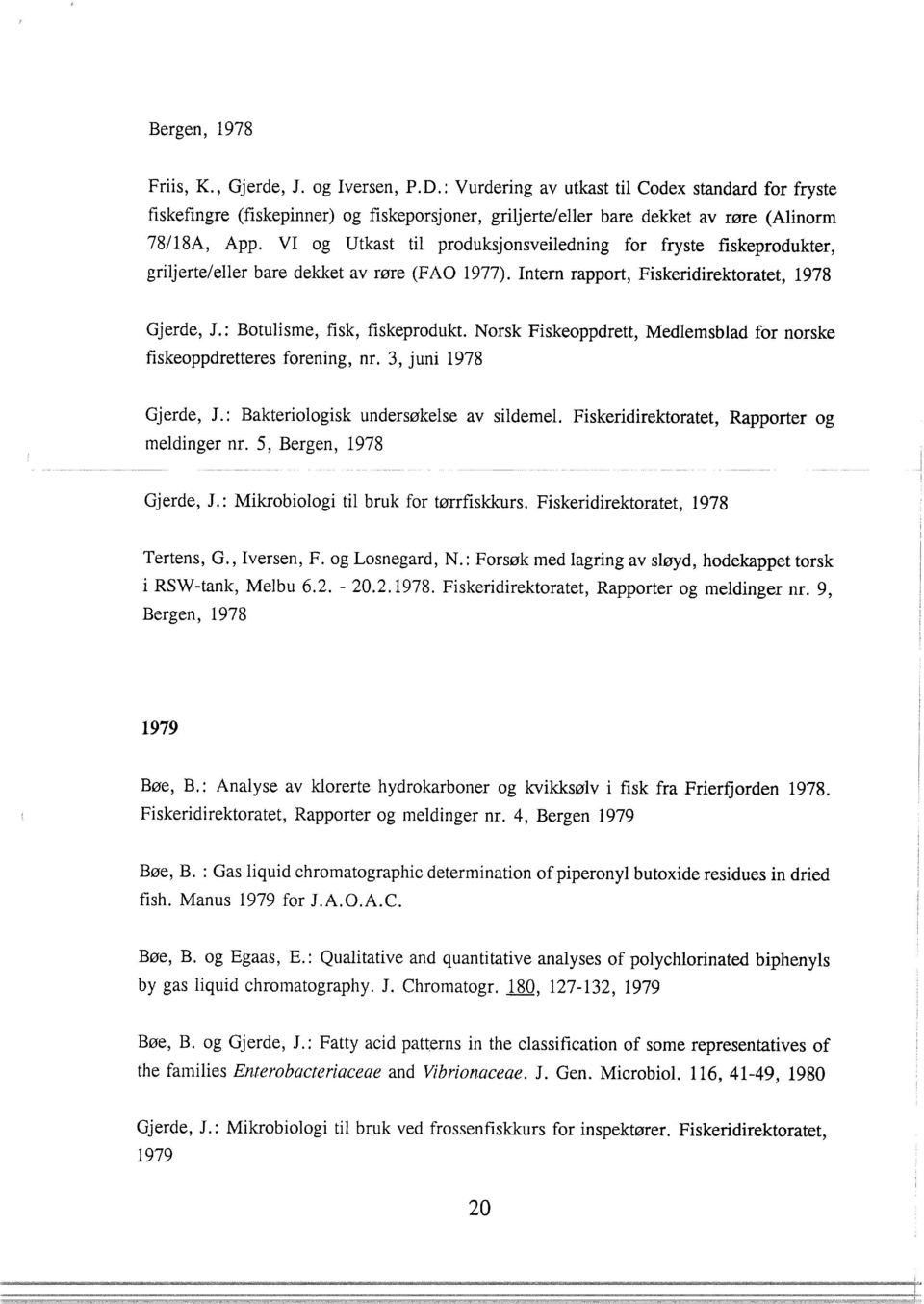 VI og Utkast til produksjonsveiledning for fryste fiskeprodukter, griljerte/eller bare dekket av røre (FAO 1977). Intern rapport, Fiskeridirektoratet, 1978 Gjerde, J.: Botulisme, fisk, fiskeprodukt.