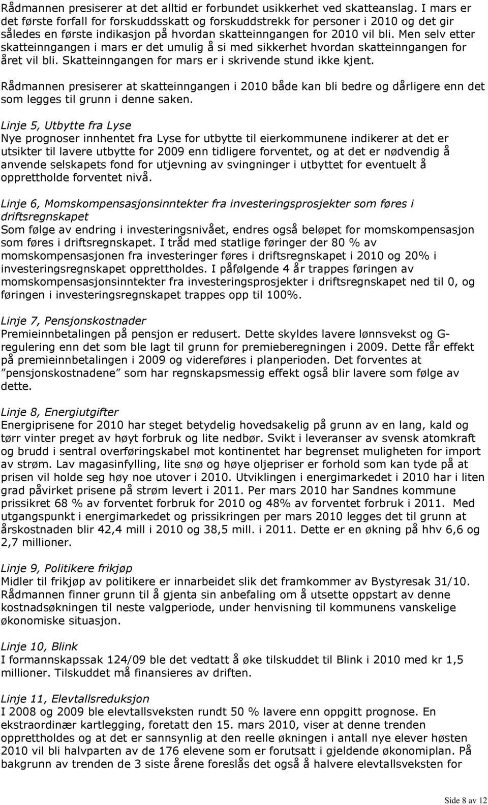 Men selv etter skatteinngangen i mars er det umulig å si med sikkerhet hvordan skatteinngangen for året vil bli. Skatteinngangen for mars er i skrivende stund ikke kjent.