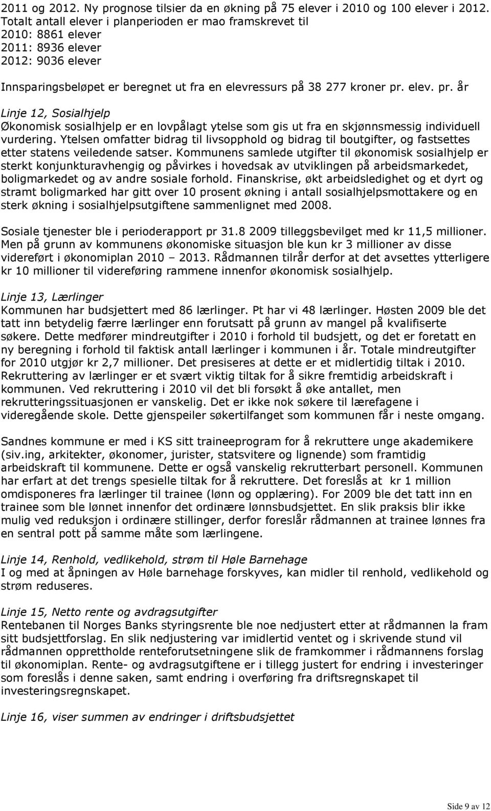 elev. pr. år Linje 12, Sosialhjelp Økonomisk sosialhjelp er en lovpålagt ytelse som gis ut fra en skjønnsmessig individuell vurdering.