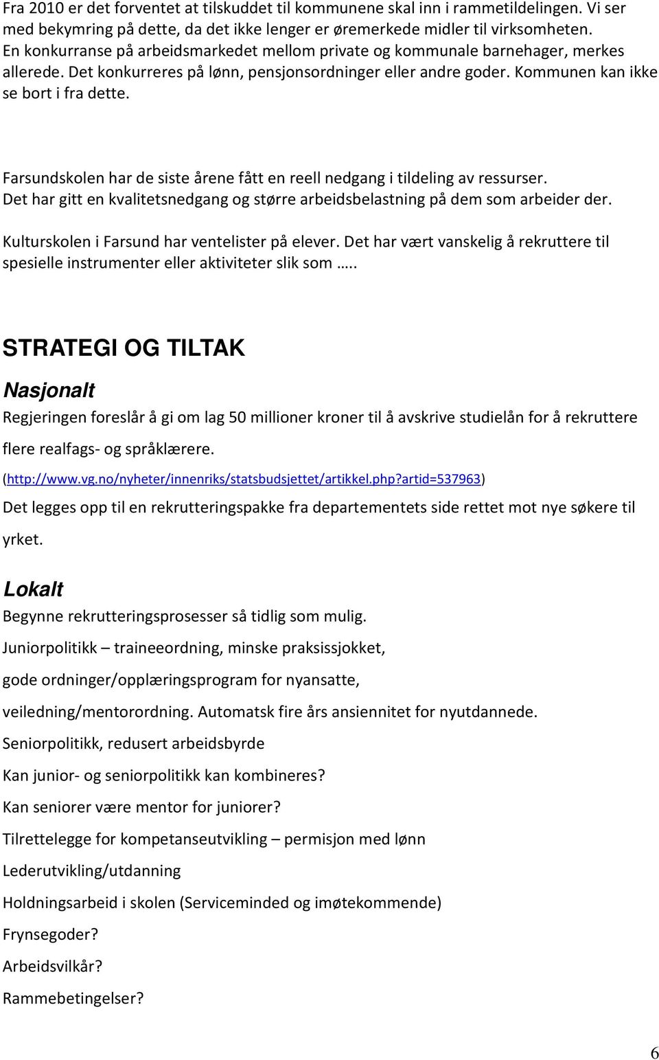 Farsundskolen har de siste årene fått en reell nedgang i tildeling av ressurser. Det har gitt en kvalitetsnedgang og større arbeidsbelastning på dem som arbeider der.