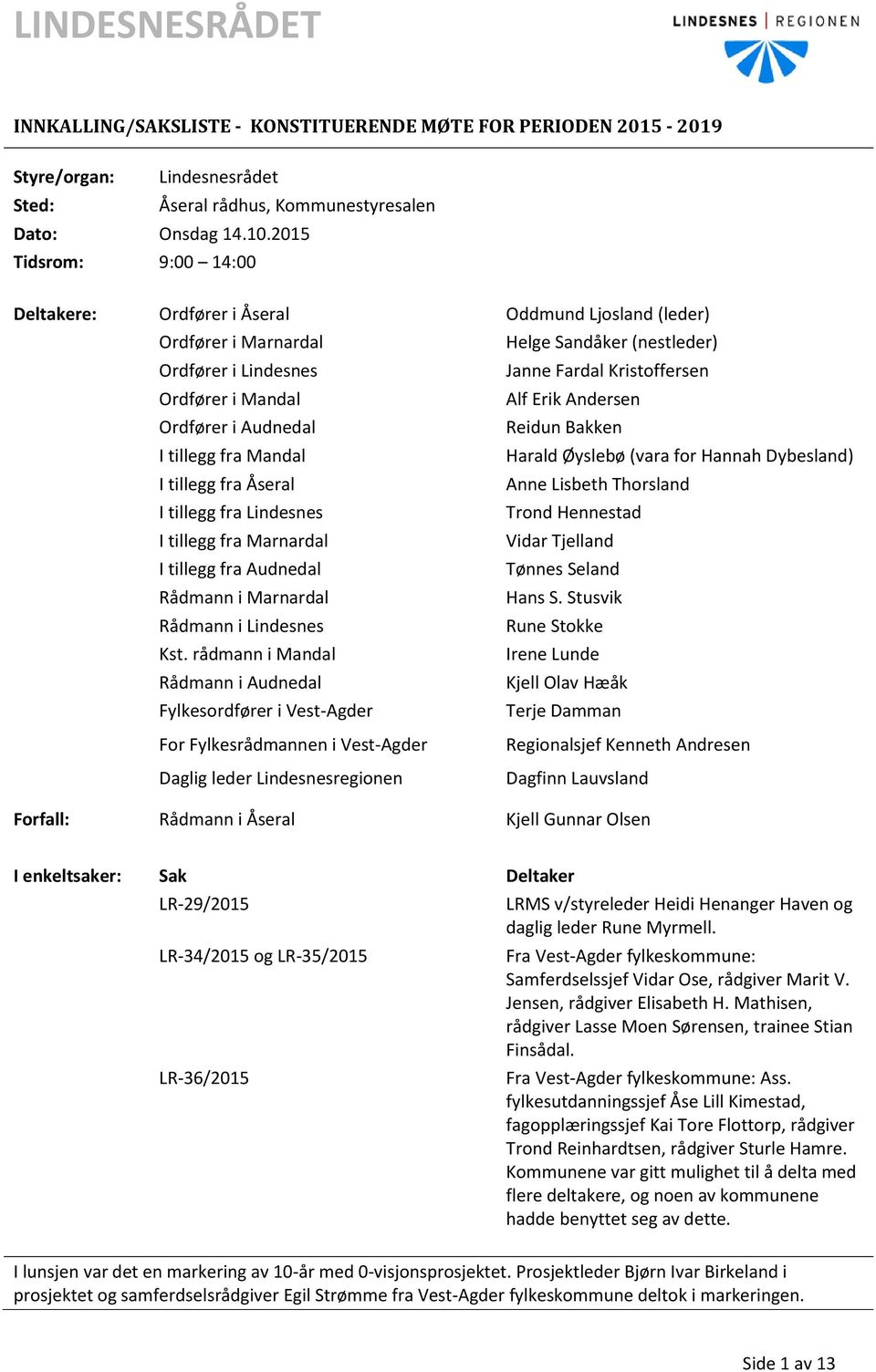 Erik Andersen Ordfører i Audnedal Reidun Bakken I tillegg fra Mandal Harald Øyslebø (vara for Hannah Dybesland) I tillegg fra Åseral Anne Lisbeth Thorsland I tillegg fra Lindesnes Trond Hennestad I