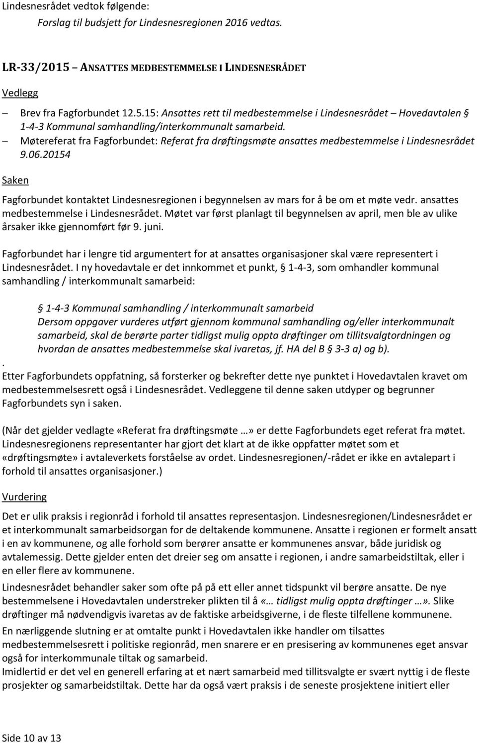 Møtereferat fra Fagforbundet: Referat fra drøftingsmøte ansattes medbestemmelse i Lindesnesrådet 9.06.20154 Fagforbundet kontaktet Lindesnesregionen i begynnelsen av mars for å be om et møte vedr.