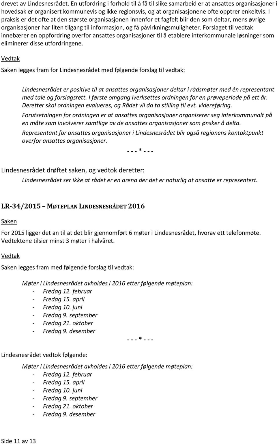 I praksis er det ofte at den største organisasjonen innenfor et fagfelt blir den som deltar, mens øvrige organisasjoner har liten tilgang til informasjon, og få påvirkningsmuligheter.