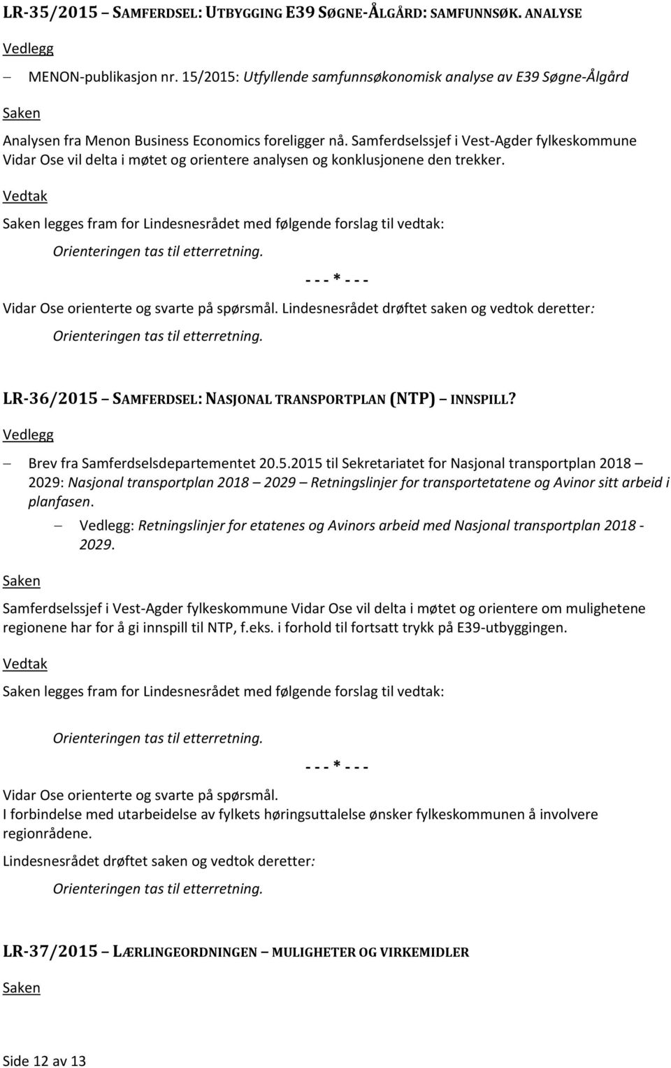 Samferdselssjef i Vest-Agder fylkeskommune Vidar Ose vil delta i møtet og orientere analysen og konklusjonene den trekker.