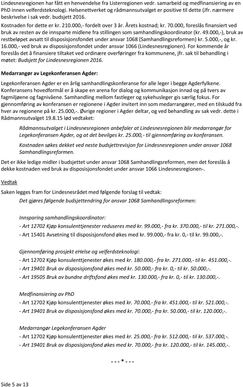 000, foreslås finansiert ved bruk av resten av de innsparte midlene fra stillingen som samhandlingskoordinator (kr. 49.