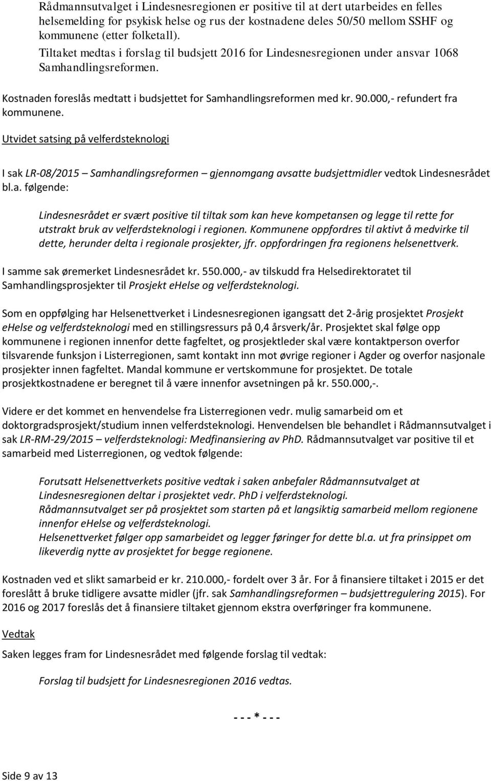 000,- refundert fra kommunene. Utvidet satsing på velferdsteknologi I sak LR-08/2015 Samhandlingsreformen gjennomgang avsatte budsjettmidler vedtok Lindesnesrådet bl.a. følgende: Lindesnesrådet er svært positive til tiltak som kan heve kompetansen og legge til rette for utstrakt bruk av velferdsteknologi i regionen.