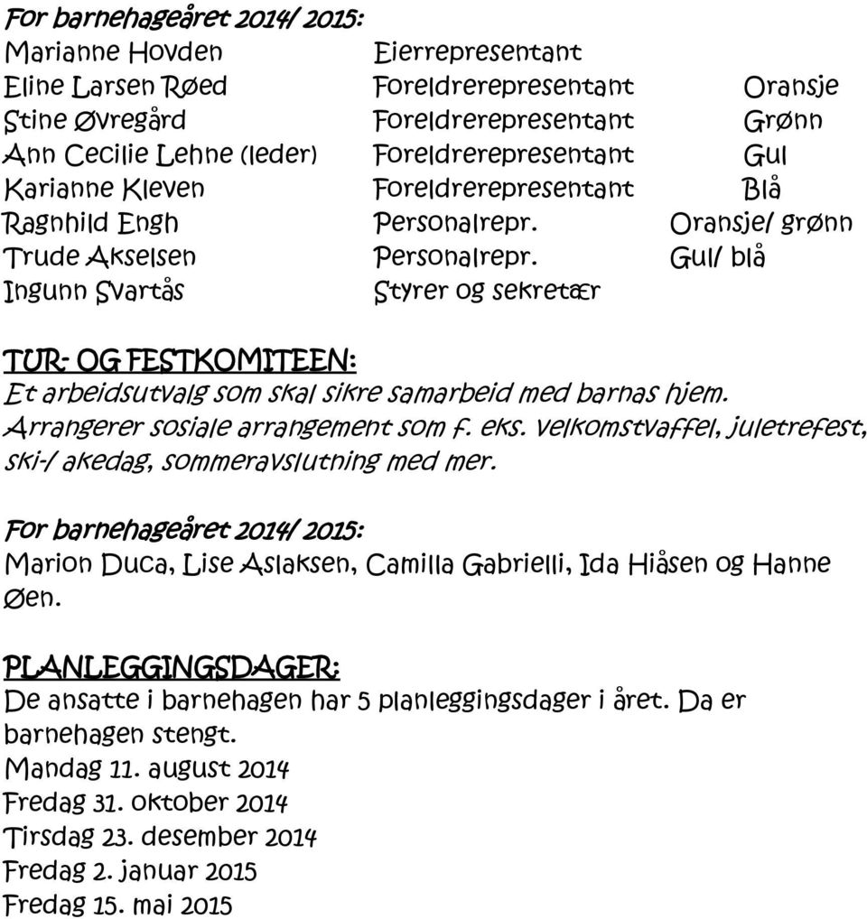 Gul/ blå Ingunn Svartås Styrer og sekretær TUR- OG FESTKOMITEEN: Et arbeidsutvalg som skal sikre samarbeid med barnas hjem. Arrangerer sosiale arrangement som f. eks.