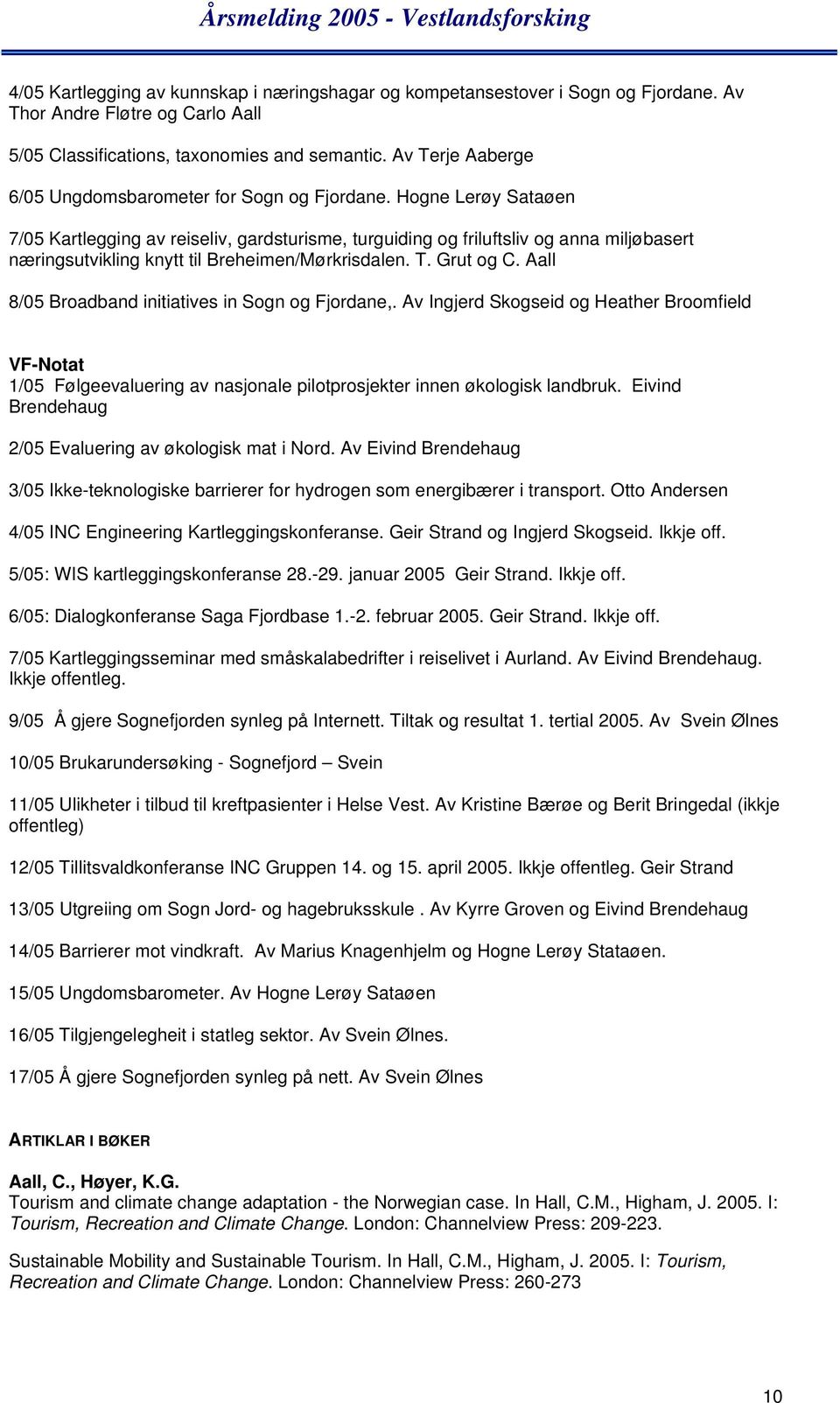 Hogne Lerøy Sataøen 7/05 Kartlegging av reiseliv, gardsturisme, turguiding og friluftsliv og anna miljøbasert næringsutvikling knytt til Breheimen/Mørkrisdalen. T. Grut og C.