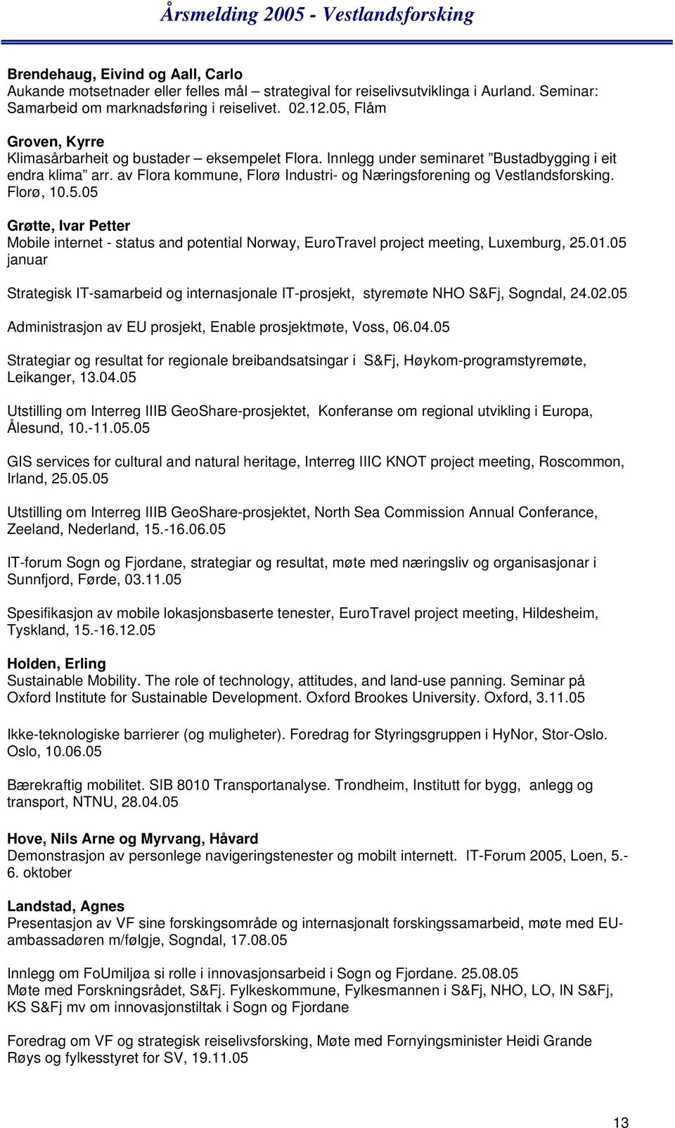 av Flora kommune, Florø Industri- og Næringsforening og Vestlandsforsking. Florø, 10.5.05 Grøtte, Ivar Petter Mobile internet - status and potential Norway, EuroTravel project meeting, Luxemburg, 25.