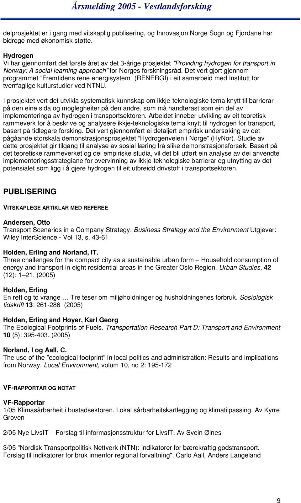 Det vert gjort gjennom programmet Fremtidens rene energisystem (RENERGI) i eit samarbeid med Institutt for tverrfaglige kulturstudier ved NTNU.