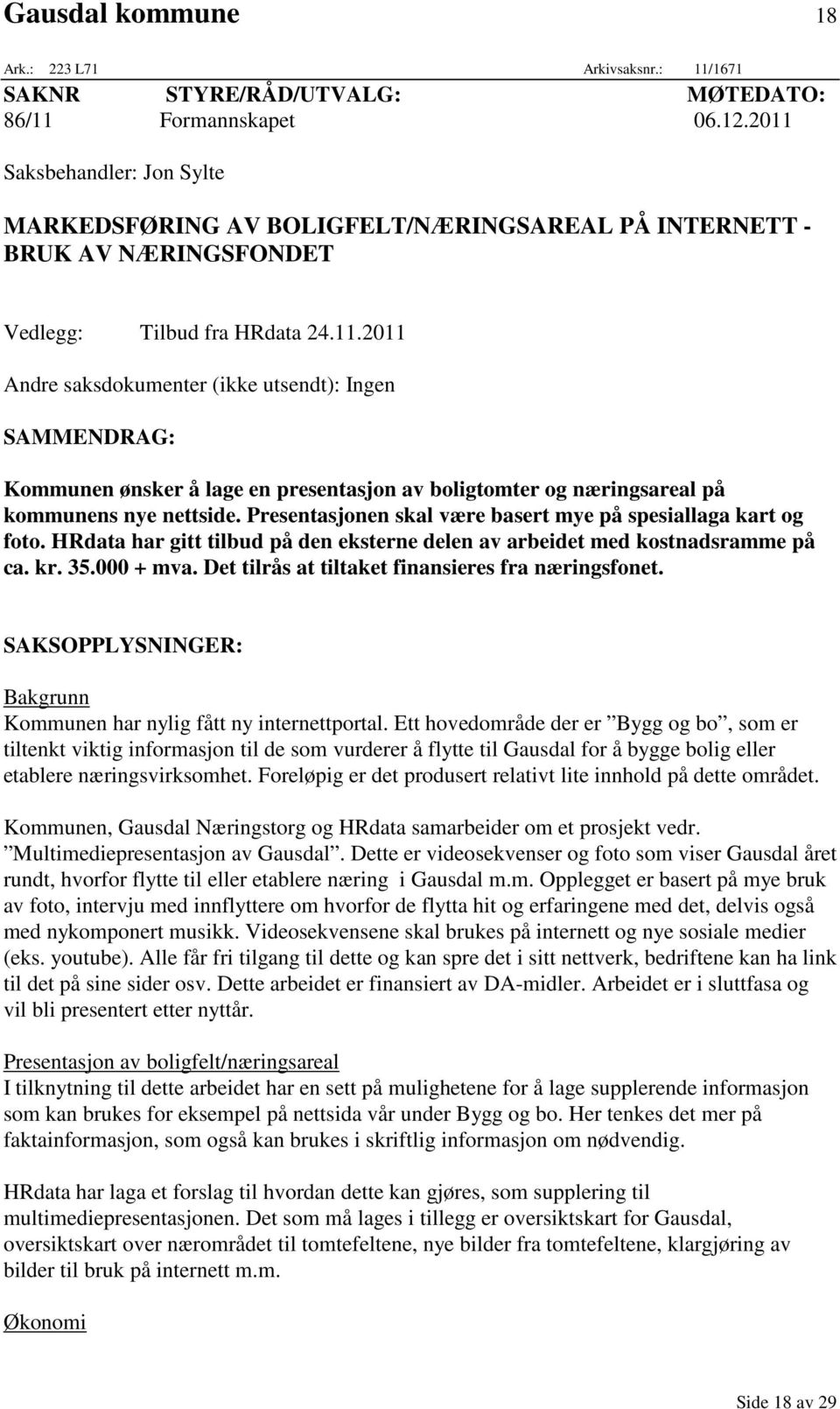 Presentasjonen skal være basert mye på spesiallaga kart og foto. HRdata har gitt tilbud på den eksterne delen av arbeidet med kostnadsramme på ca. kr. 35.000 + mva.