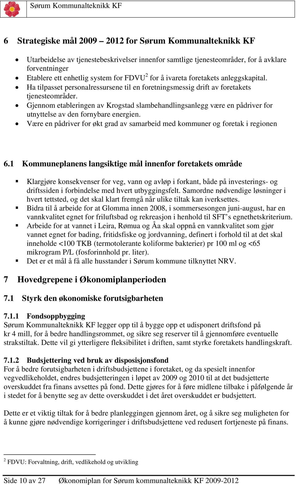 Gjennom etableringen av Krogstad slambehandlingsanlegg være en pådriver for utnyttelse av den fornybare energien. Være en pådriver for økt grad av samarbeid med kommuner og foretak i regionen 6.