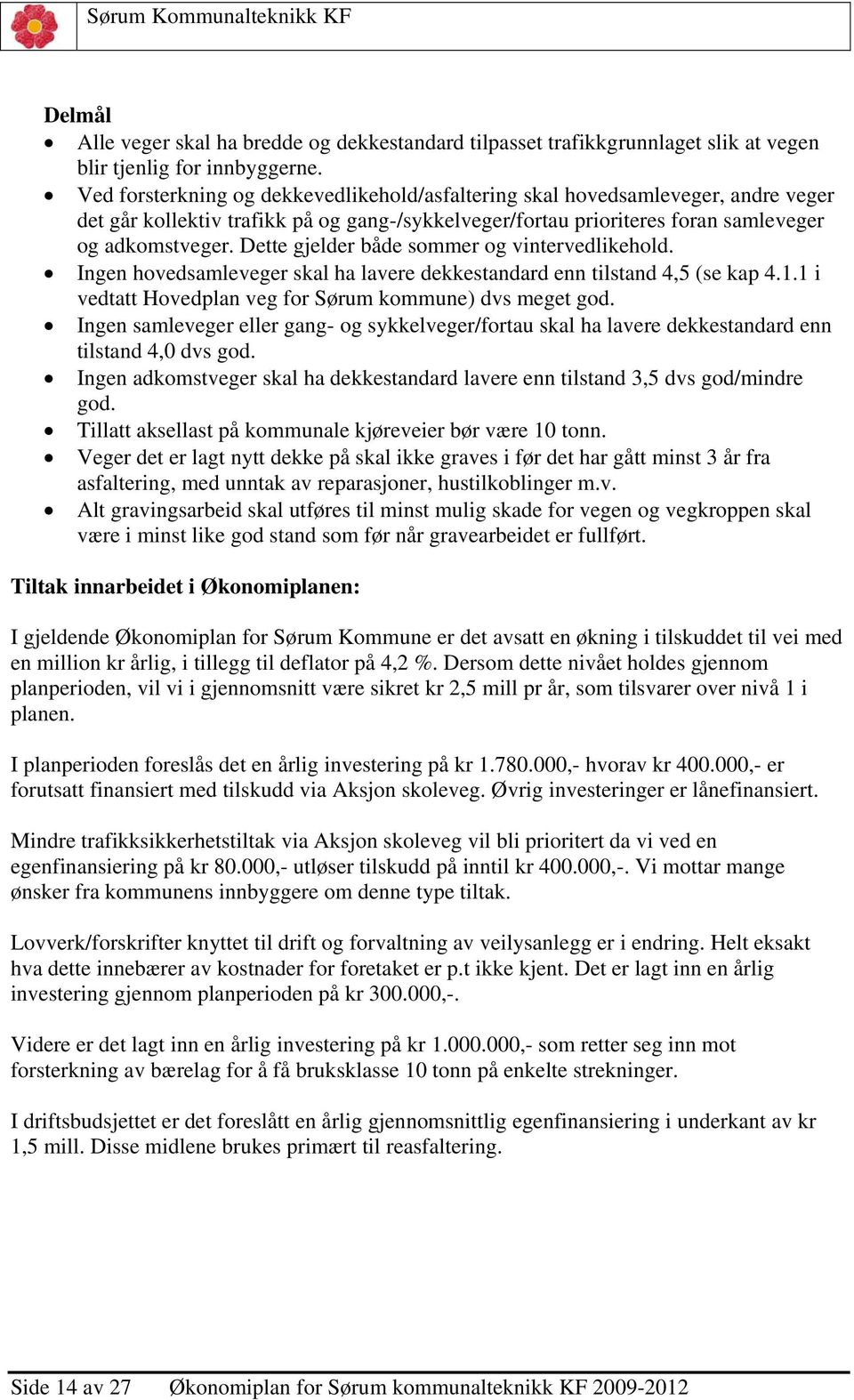 Dette gjelder både sommer og vintervedlikehold. Ingen hovedsamleveger skal ha lavere dekkestandard enn tilstand 4,5 (se kap 4.1.1 i vedtatt Hovedplan veg for Sørum kommune) dvs meget god.