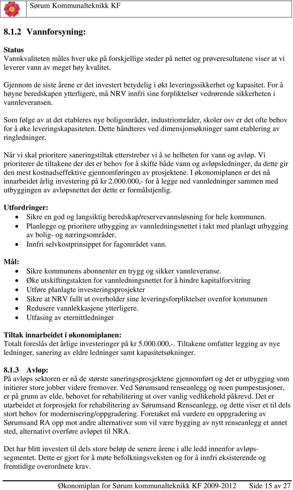 Som følge av at det etableres nye boligområder, industriområder, skoler osv er det ofte behov for å øke leveringskapasiteten. Dette håndteres ved dimensjonsøkninger samt etablering av ringledninger.