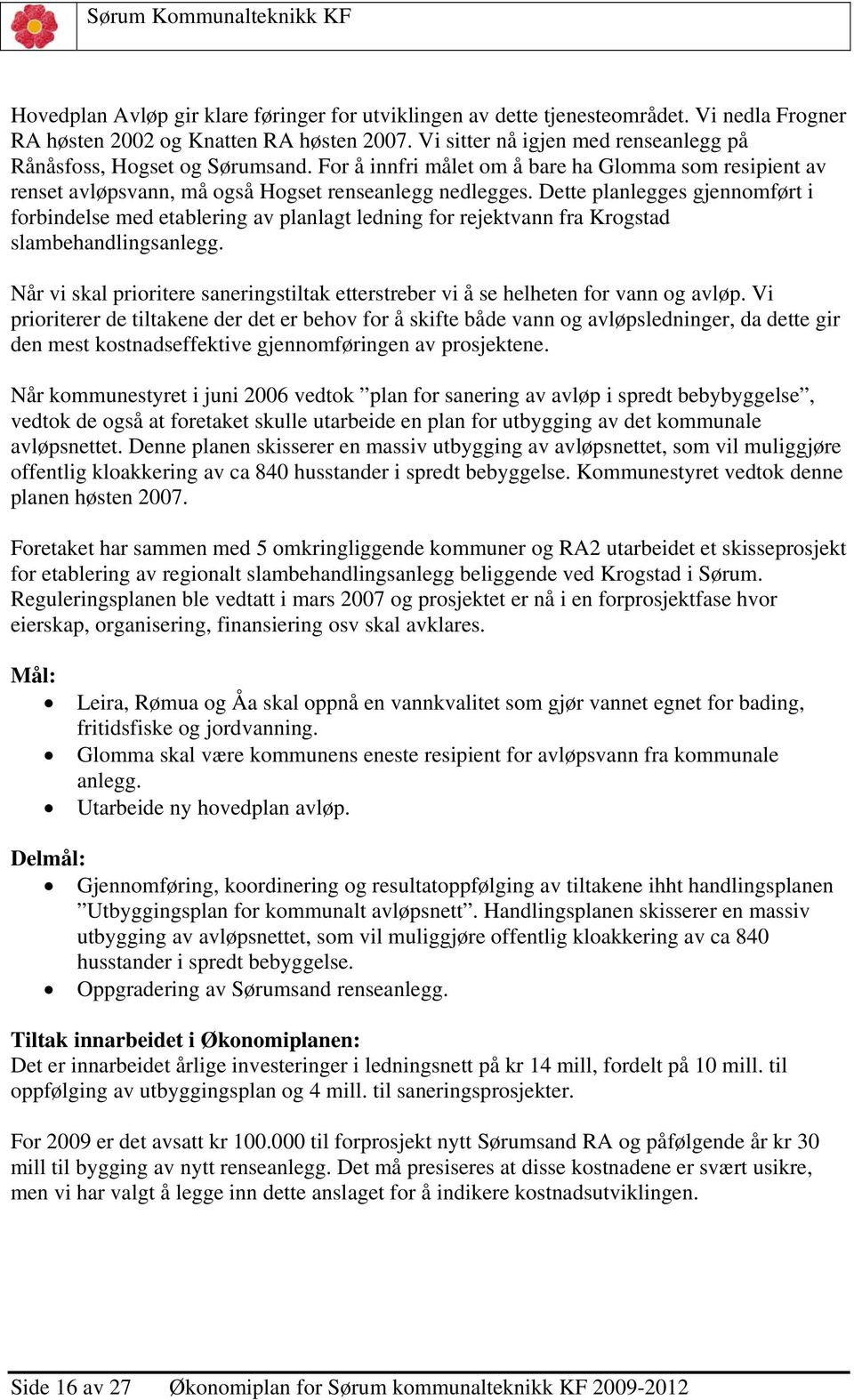 Dette planlegges gjennomført i forbindelse med etablering av planlagt ledning for rejektvann fra Krogstad slambehandlingsanlegg.