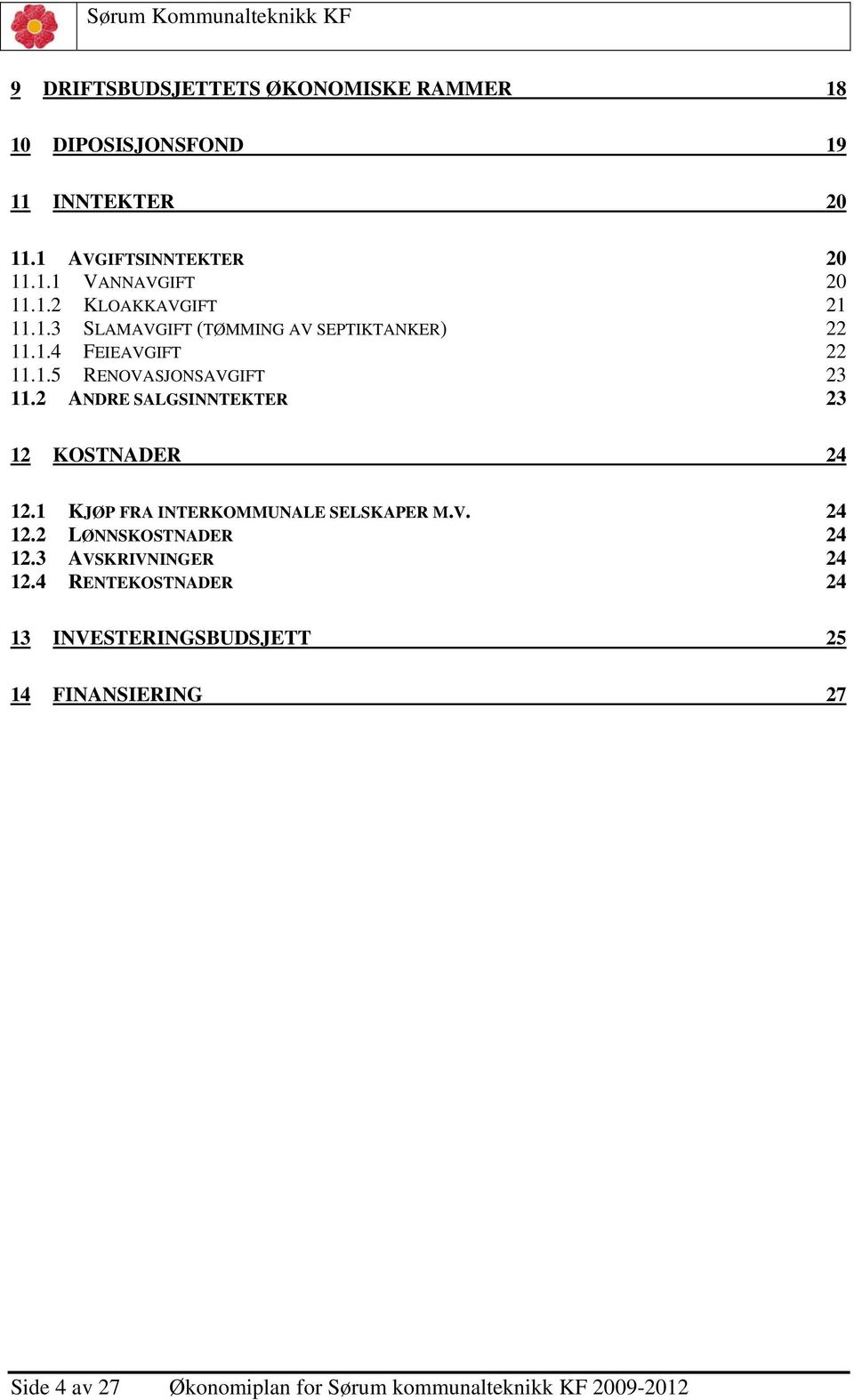 2 ANDRE SALGSINNTEKTER 23 12 KOSTNADER 24 12.1 KJØP FRA INTERKOMMUNALE SELSKAPER M.V. 24 12.2 LØNNSKOSTNADER 24 12.